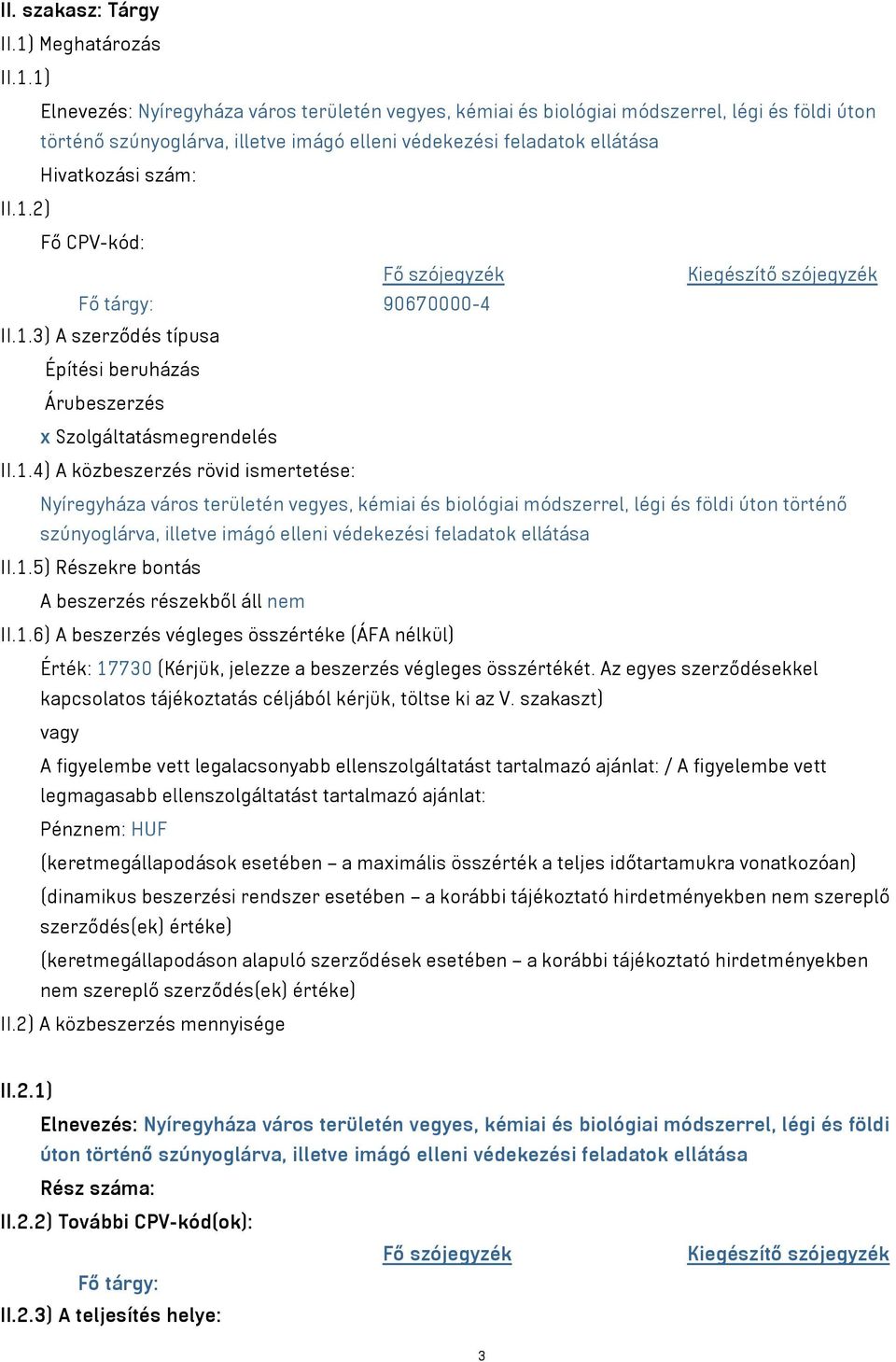 1) Elnevezés: Nyíregyháza város területén vegyes, kémiai és biológiai módszerrel, légi és földi úton történő szúnyoglárva, illetve imágó elleni védekezési feladatok ellátása Hivatkozási szám: II.1.2) Fő CPV-kód: Fő szójegyzék Kiegészítő szójegyzék Fő tárgy: 90670000-4 II.