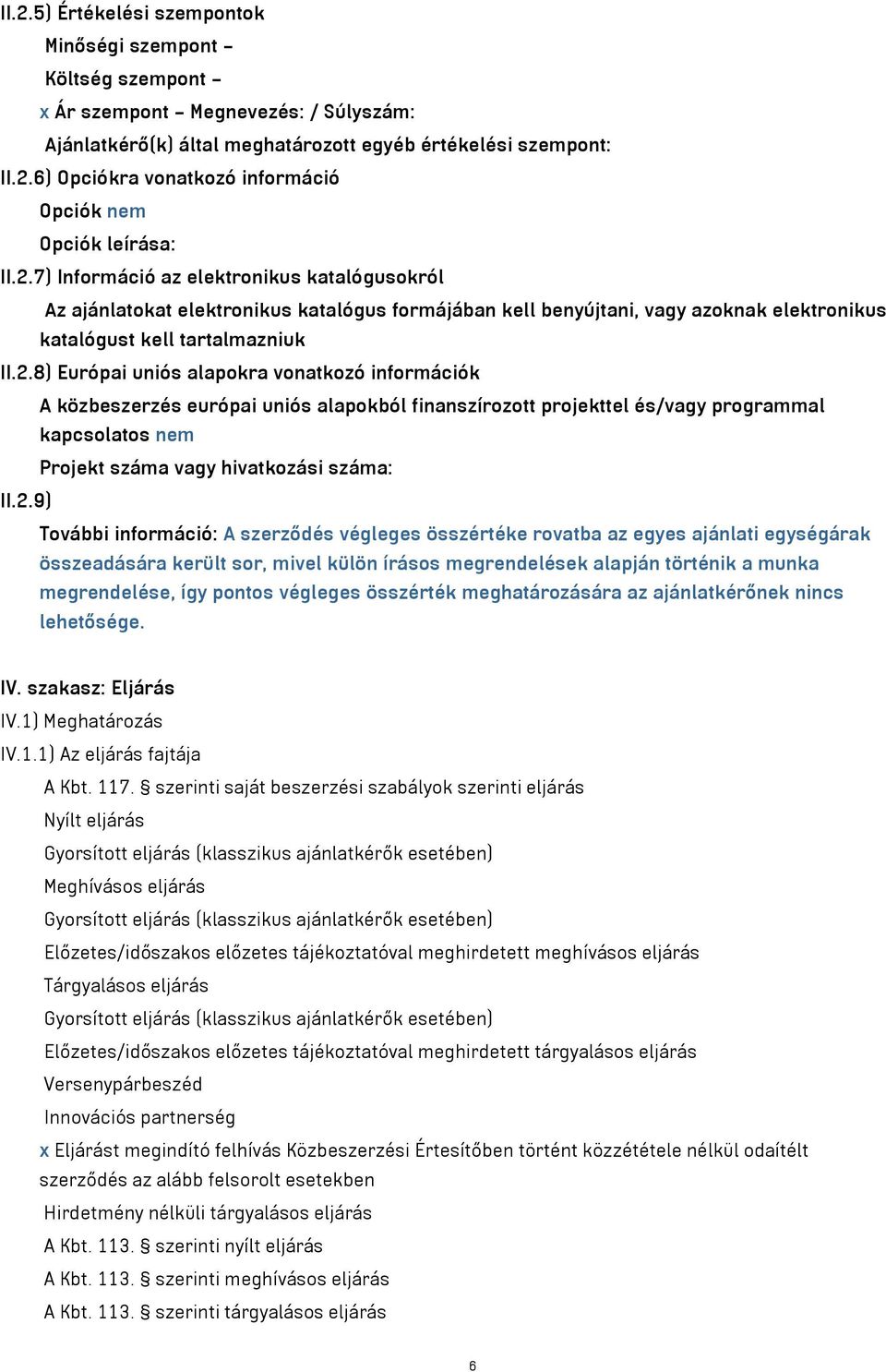 2.9) További információ: A szerződés végleges összértéke rovatba az egyes ajánlati egységárak összeadására került sor, mivel külön írásos megrendelések alapján történik a munka megrendelése, így