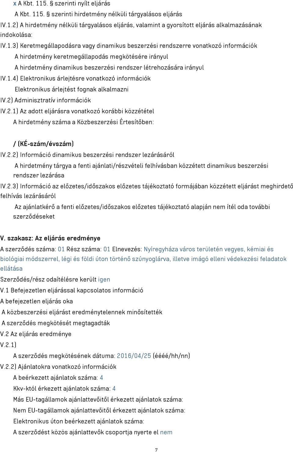 IV.1.4) Elektronikus árlejtésre vonatkozó információk Elektronikus árlejtést fognak alkalmazni IV.2)