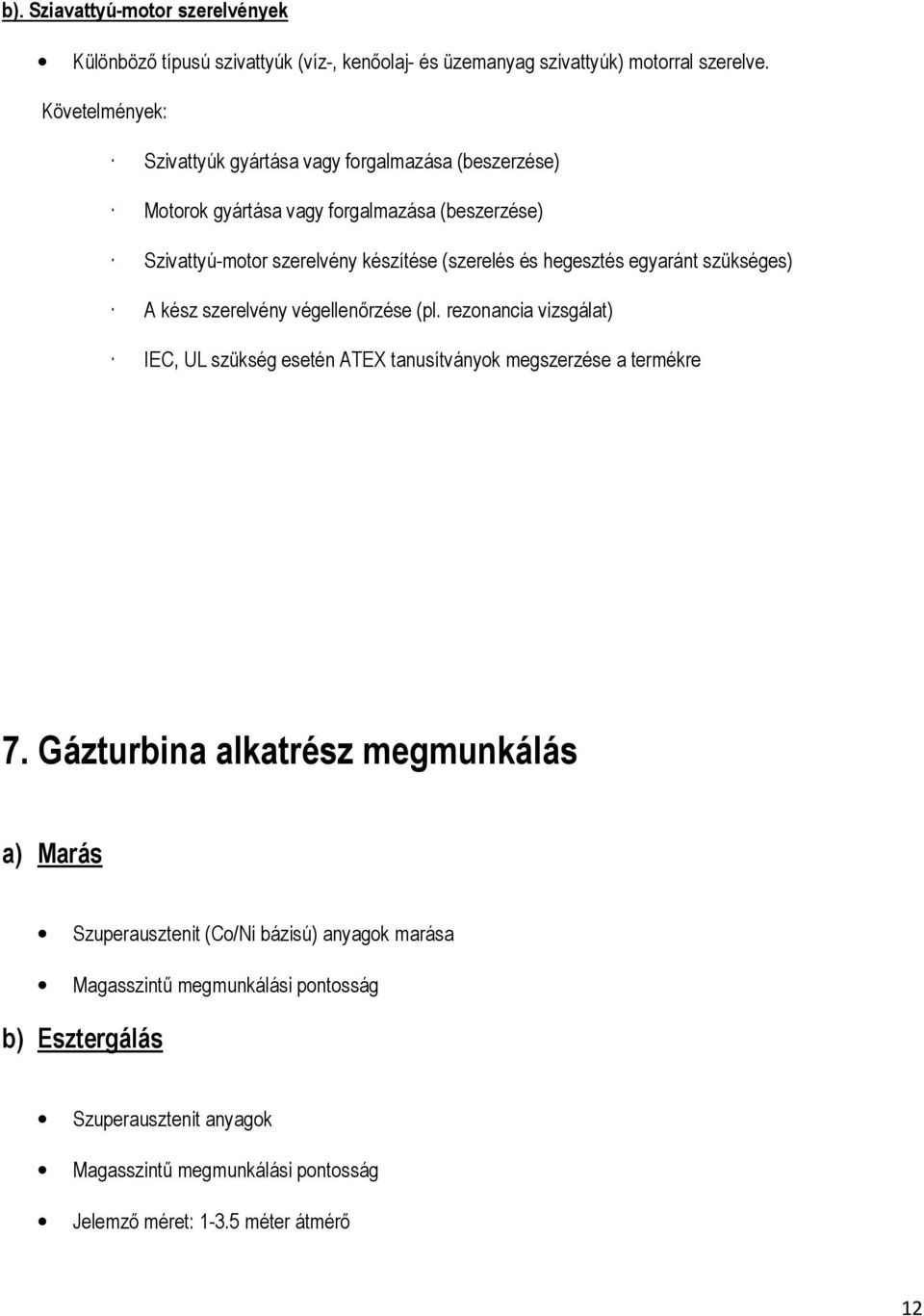 hegesztés egyaránt szükséges) A kész szerelvény végellenőrzése (pl. rezonancia vizsgálat) IEC, UL szükség esetén ATEX tanusítványok megszerzése a termékre 7.