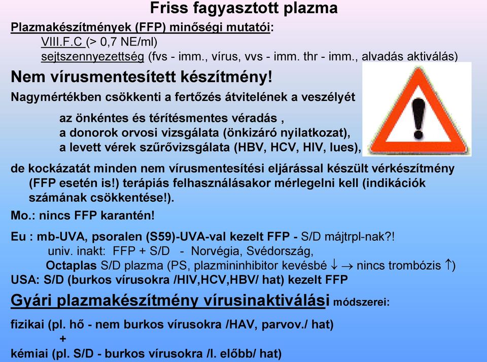 Nagymértékben csökkenti a fertőzés átvitelének a veszélyét az önkéntes és térítésmentes véradás, a donorok orvosi vizsgálata (önkizáró nyilatkozat), a levett vérek szűrővizsgálata (HBV, HCV, HIV,