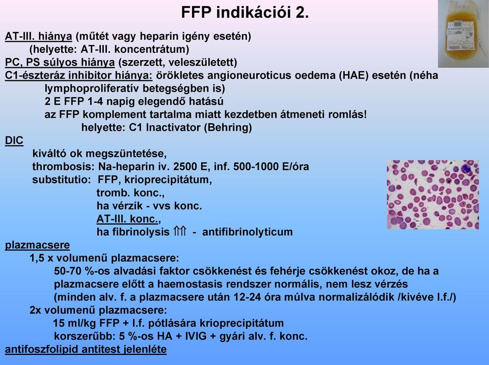 elegendő hatású az FFP komplement tartalma miatt kezdetben átmeneti romlás! helyette: C1 Inactivator (Behring) DIC kiváltó ok megszüntetése, thrombosis: Na-heparin iv. 2500 E, inf.