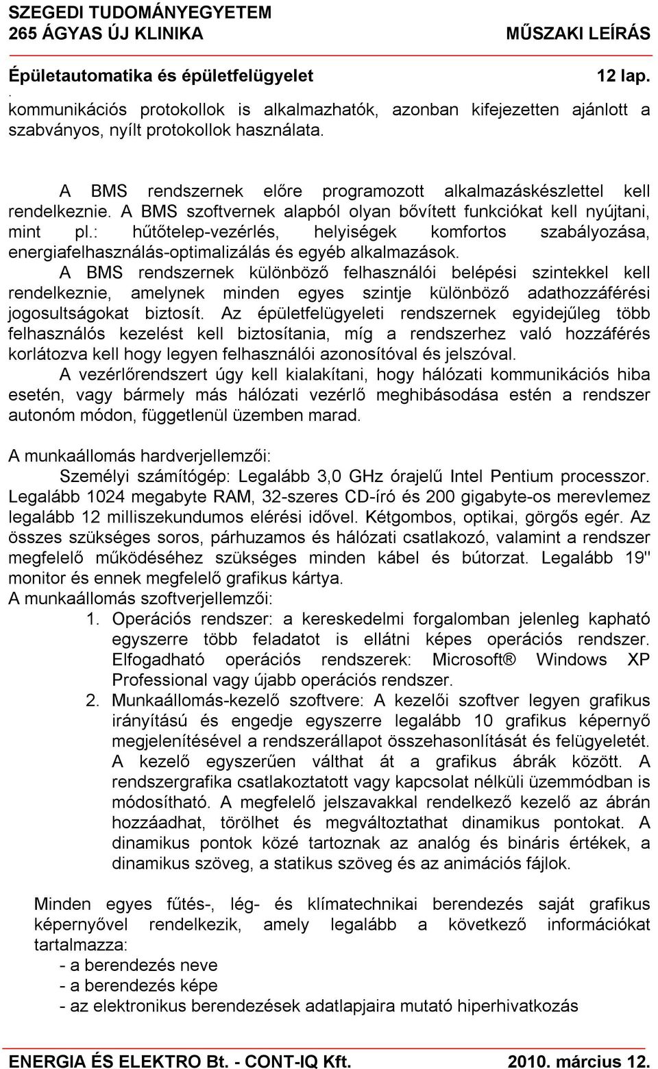 rendszernek különböző felhasználói belépési szintekkel kell rendelkeznie, amelynek minden egyes szintje különböző adathozzáférési jogosultságokat biztosít Az épületfelügyeleti rendszernek egyidejűleg