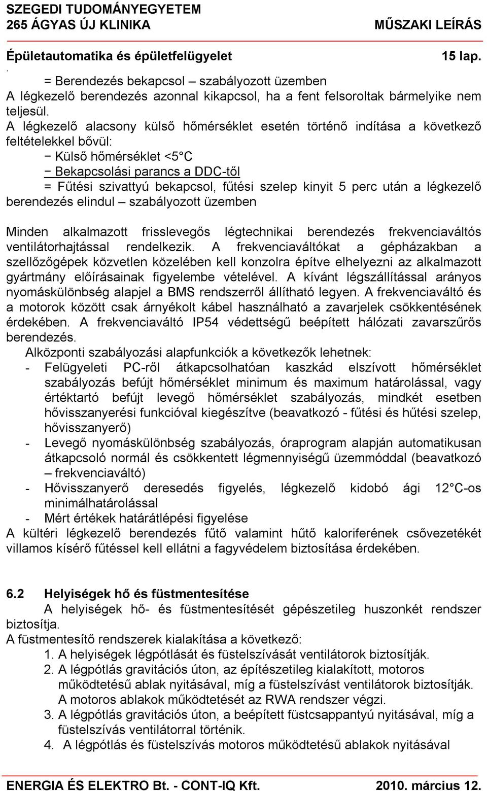 szabályozott üzemben Minden alkalmazott frisslevegős légtechnikai berendezés frekvenciaváltós ventilátorhajtással rendelkezik A frekvenciaváltókat a gépházakban a szellőzőgépek közvetlen közelében