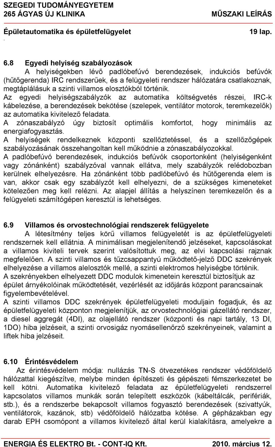 teremkezelők) az automatika kivitelező feladata A zónaszabályzó úgy biztosít optimális komfortot, hogy minimális az energiafogyasztás A helyiségek rendelkeznek központi szellőztetéssel, és a