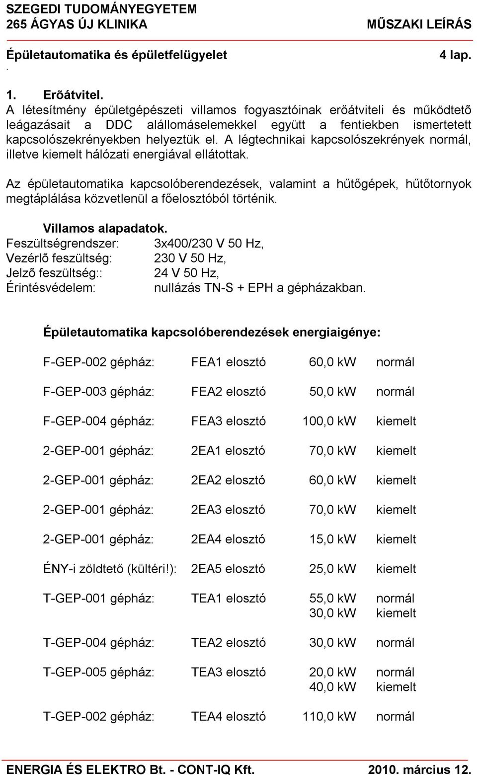 főelosztóból történik Villamos alapadatok Feszültségrendszer: 3x400/230 V 50 Hz, Vezérlõ feszültség: 230 V 50 Hz, Jelzõ feszültség:: 24 V 50 Hz, Érintésvédelem: nullázás TN-S + EPH a gépházakban