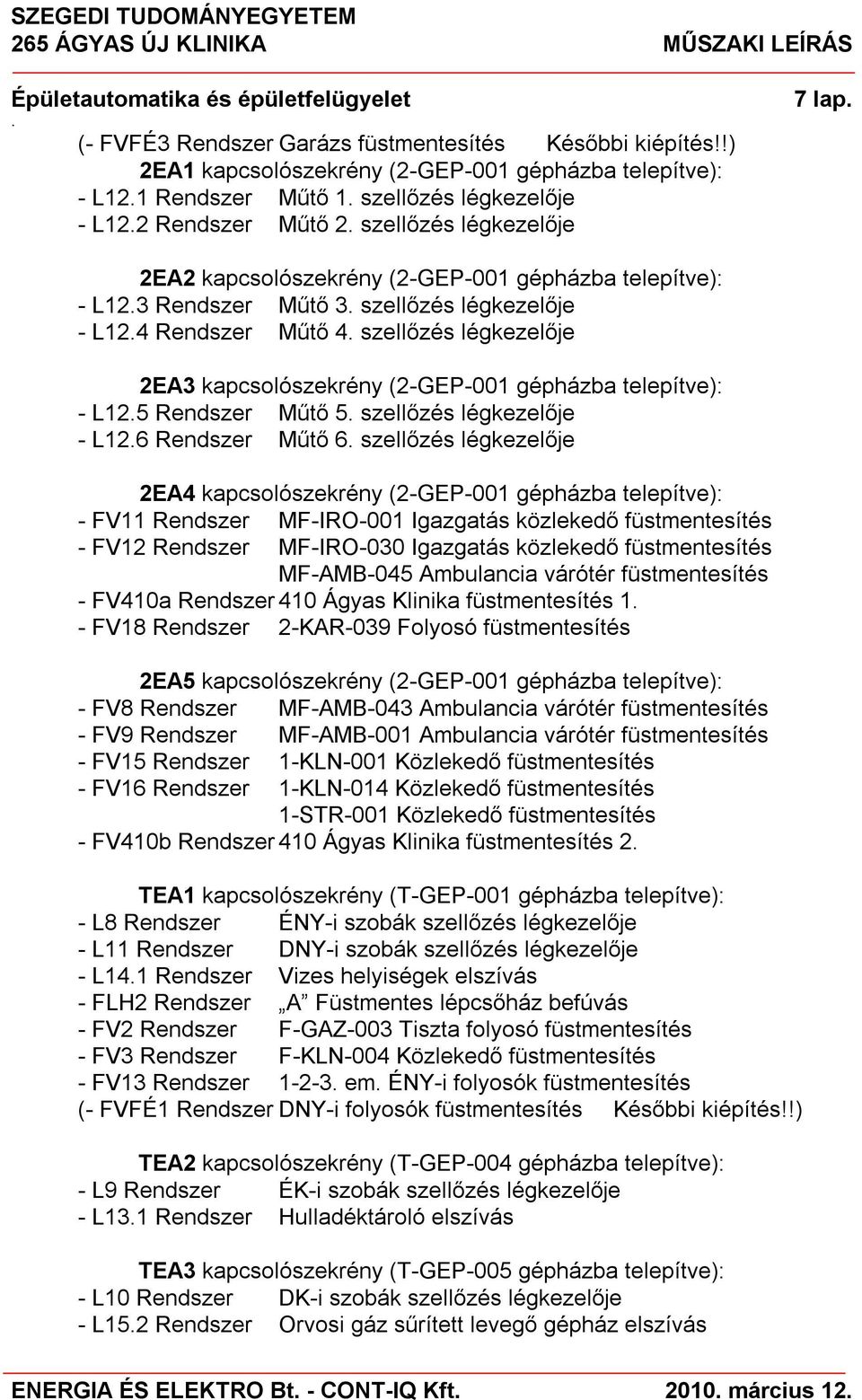 telepítve): - L123 Rendszer Műtő 3 szellőzés légkezelője - L124 Rendszer Műtő 4 szellőzés légkezelője 2EA3 kapcsolószekrény (2-GEP-001 gépházba telepítve): - L125 Rendszer Műtő 5 szellőzés