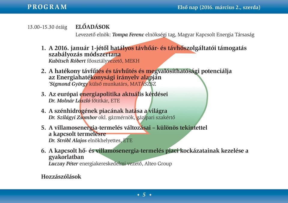 A hatékony távfűtés és távhűtés és megvalósíthatósági potenciálja az Energiahatékonysági irányelv alapján Sigmond György külső munkatárs, MATÁSZSZ 3. Az európai energiapolitika aktuális kérdései Dr.