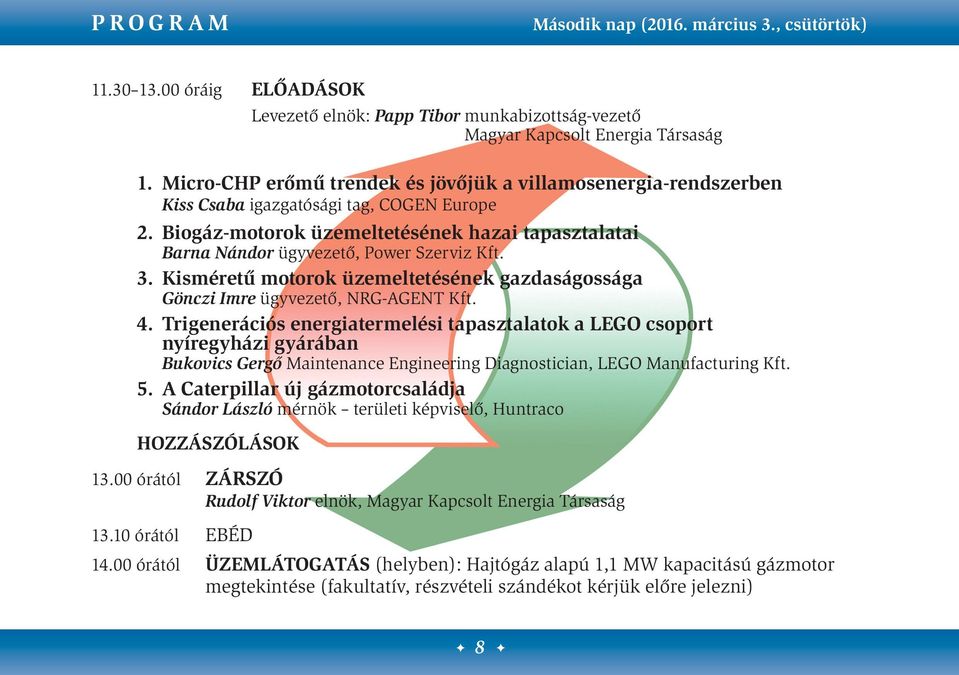 Biogáz-motorok üzemeltetésének hazai tapasztalatai Barna Nándor ügyvezető, Power Szerviz Kft. 3. Kisméretű motorok üzemeltetésének gazdaságossága Gönczi Imre ügyvezető, NRG-AGENT Kft. 4.