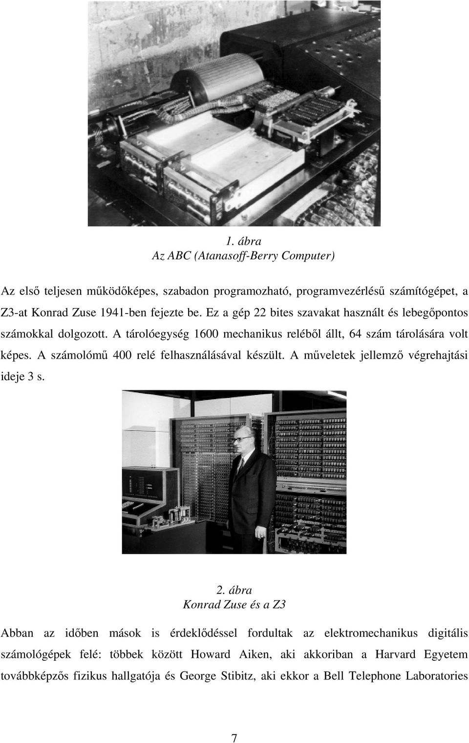 A számolómű 400 relé felhasználásával készült. A műveletek jellemző végrehajtási ideje 3 s. 2.