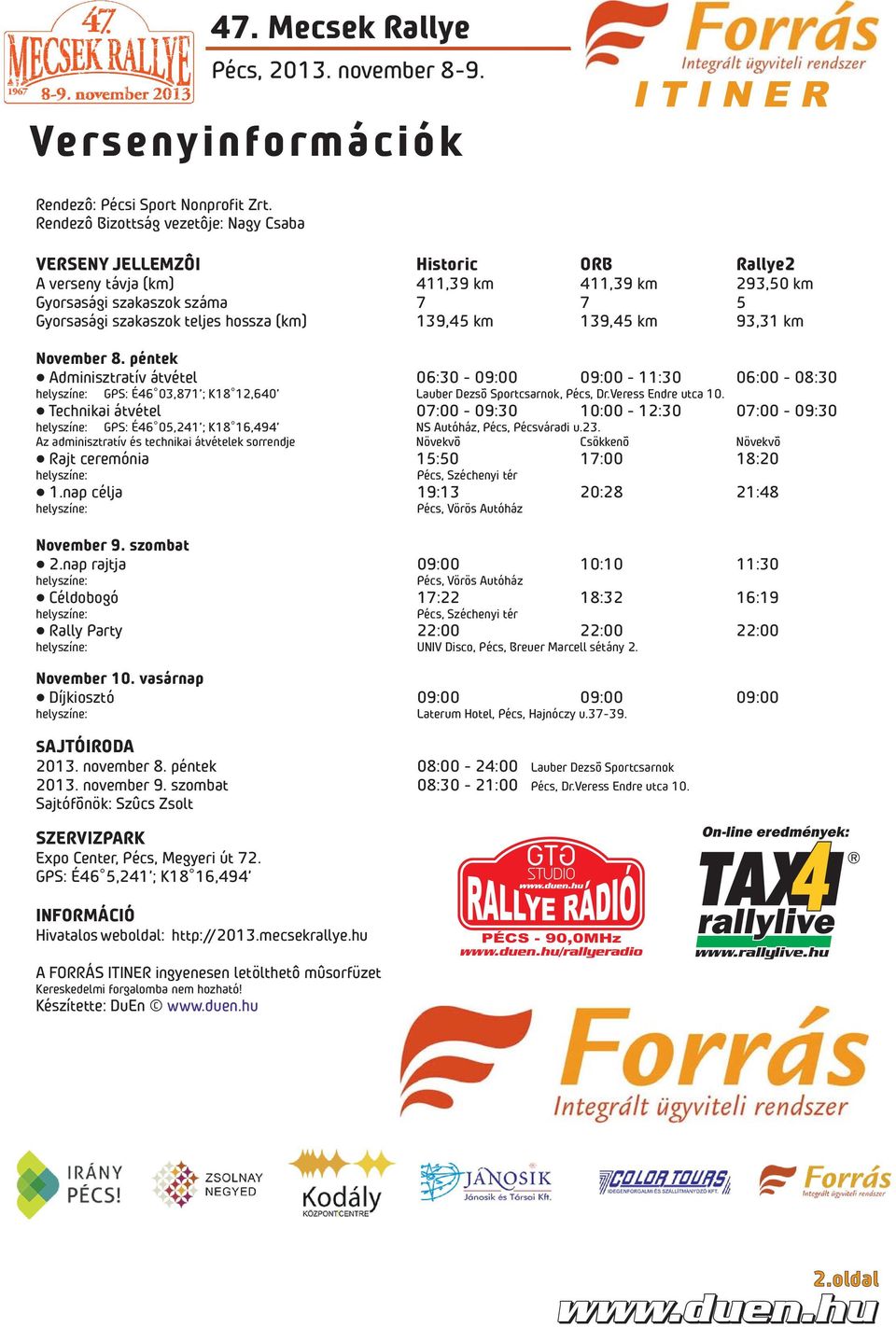 (km) 139,45 km 139,45 km 93,31 km November 8. péntek Adminisztratív átvétel 06:30-09:00 09:00-11:30 06:00-08:30 helyszíne: GPS: É46 03,871 ; K18 12,640 Lauber Dezsõ Sportcsarnok, Pécs, Dr.