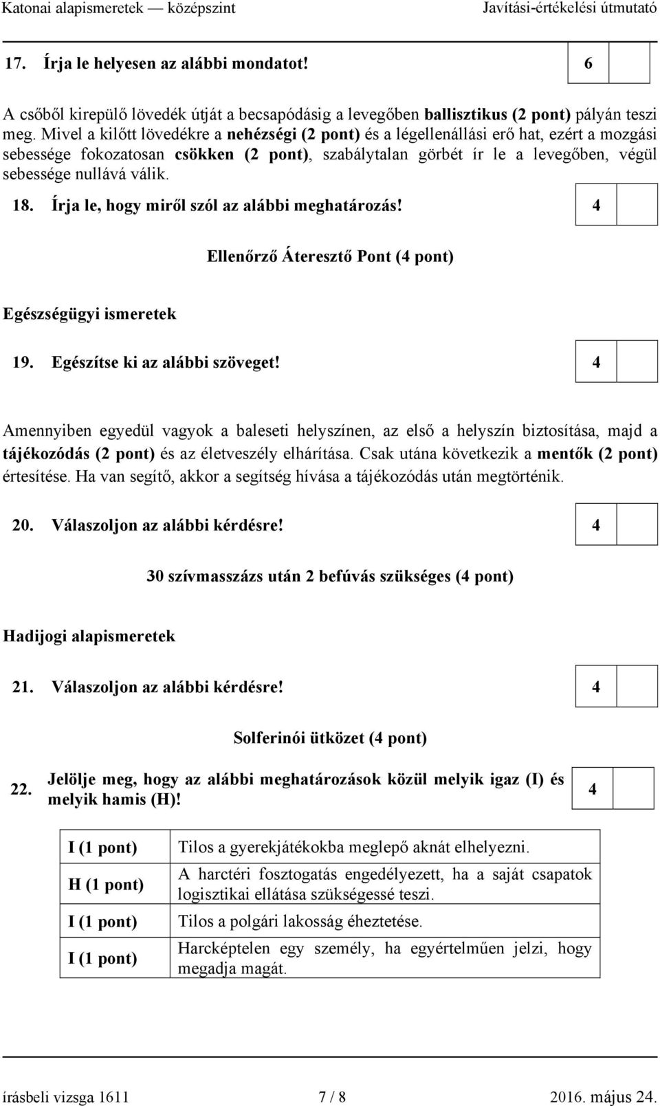 18. Írja le, hogy miről szól az alábbi meghatározás! 4 Ellenőrző Áteresztő Pont (4 pont) Egészségügyi ismeretek 19. Egészítse ki az alábbi szöveget!