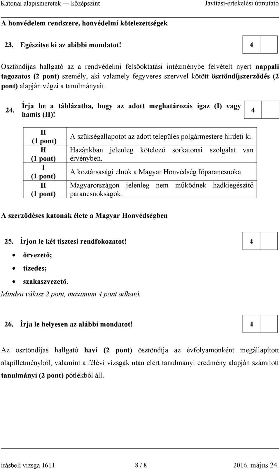 a tanulmányait. 24. Írja be a táblázatba, hogy az adott meghatározás igaz (I) vagy hamis (H)! 4 H H I H A szükségállapotot az adott település polgármestere hirdeti ki.