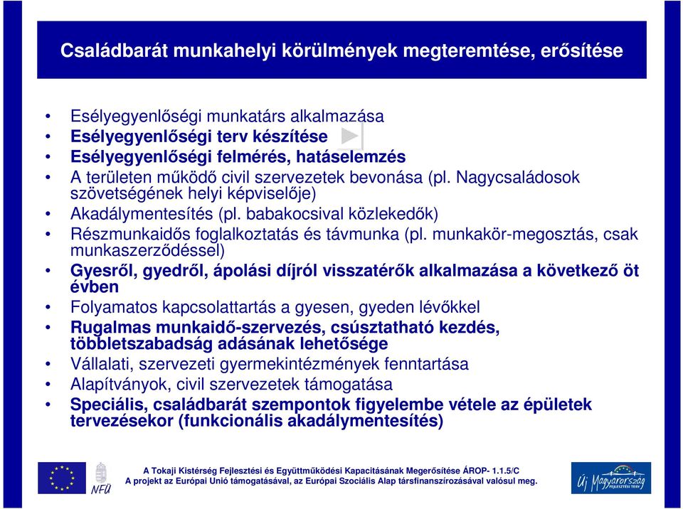 munkakör-megosztás, csak munkaszerződéssel) Gyesről, gyedről, ápolási díjról visszatérők alkalmazása a következő öt évben Folyamatos kapcsolattartás a gyesen, gyeden lévőkkel Rugalmas