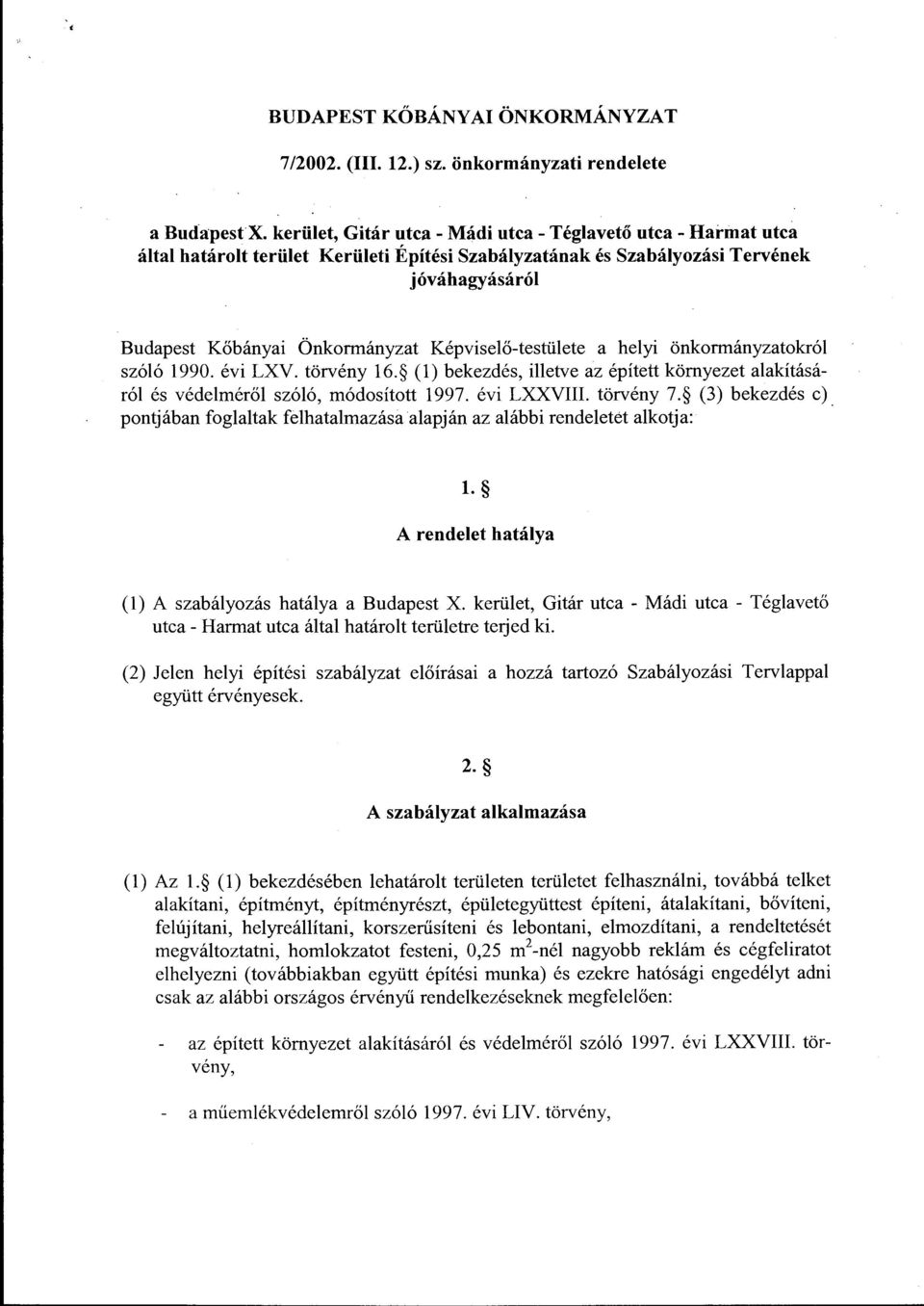 Képviselő-testülete a helyi önkormányzatokról szóló 1990. évi LXV. törvény 16. (l) bekezdés, illetve az épített környezet alakításáról és védelméről szóló, módosított 1997. évi LXXVIII. törvény 7.