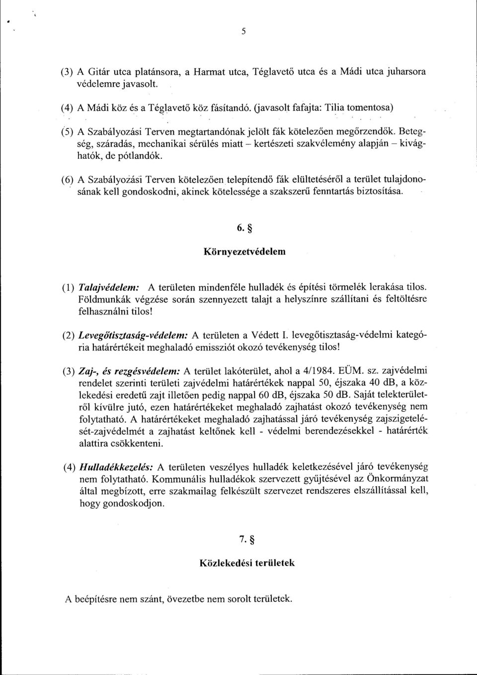 Betegség, száradás, mechanikai sérülés miatt - kertészeti szakvélemény alapján - kivághaták, de pótlandók. (6) A Szabályozás"i Terven kötelezőentelepítendő fák elültetéséről a terület tulajdono.