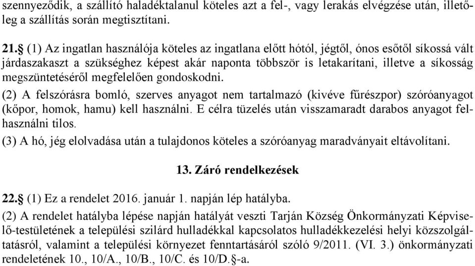 megszüntetéséről megfelelően gondoskodni. (2) A felszórásra bomló, szerves anyagot nem tartalmazó (kivéve fűrészpor) szóróanyagot (kőpor, homok, hamu) kell használni.