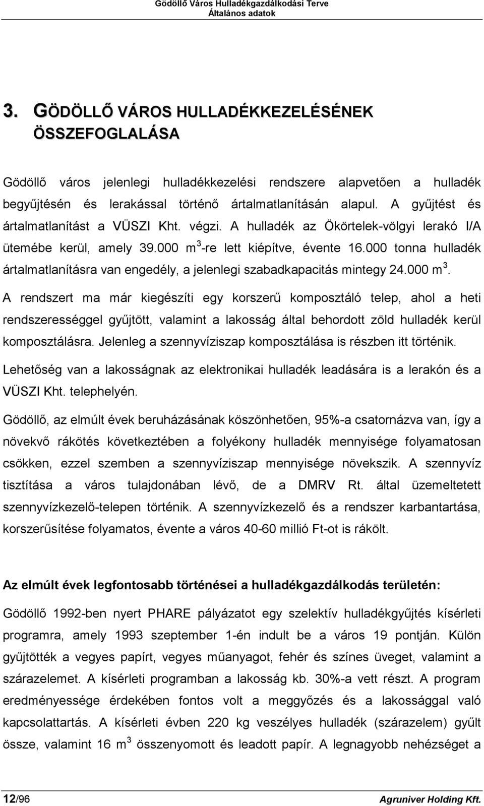 A gyűjtést és ártalmatlanítást a VÜSZI Kht. végzi. A hulladék az Ökörtelek-völgyi lerakó I/A ütemébe kerül, amely 39.000 m 3 -re lett kiépítve, évente 16.