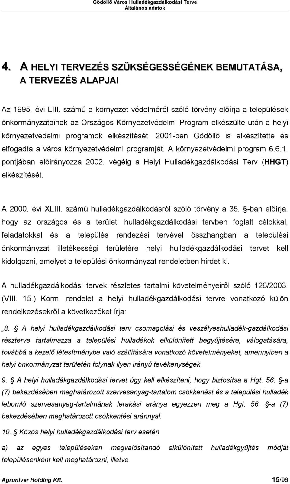 2001-ben Gödöllő is elkészítette és elfogadta a város környezetvédelmi programját. A környezetvédelmi program 6.6.1. pontjában előirányozza 2002.