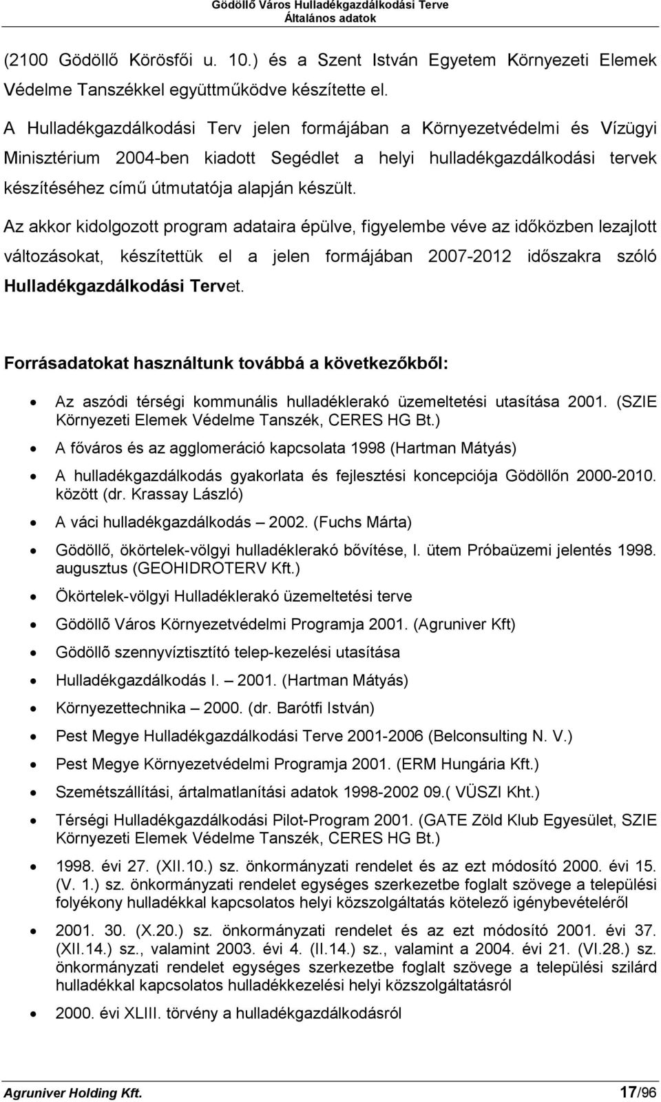 Az akkor kidolgozott program adataira épülve, figyelembe véve az időközben lezajlott változásokat, készítettük el a jelen formájában 2007-2012 időszakra szóló Hulladékgazdálkodási Tervet.