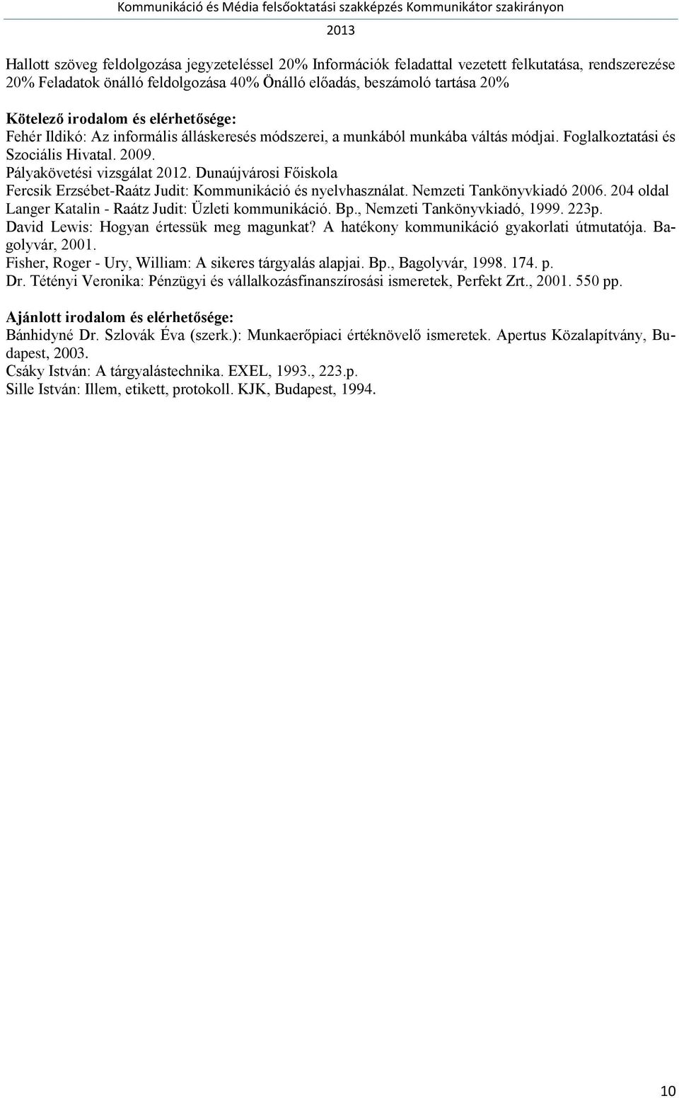 Dunaújvárosi Főiskola Fercsik Erzsébet-Raátz Judit: Kommunikáció és nyelvhasználat. Nemzeti Tankönyvkiadó 2006. 204 oldal Langer Katalin - Raátz Judit: Üzleti kommunikáció. Bp.