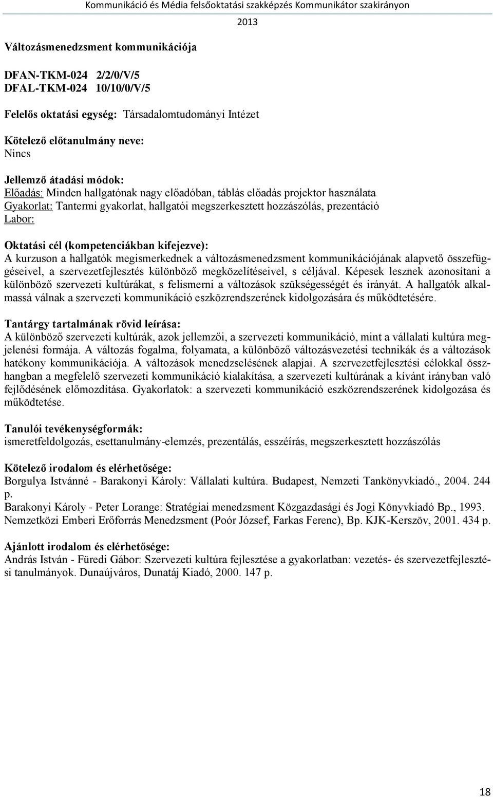 megközelítéseivel, s céljával. Képesek lesznek azonosítani a különböző szervezeti kultúrákat, s felismerni a változások szükségességét és irányát.