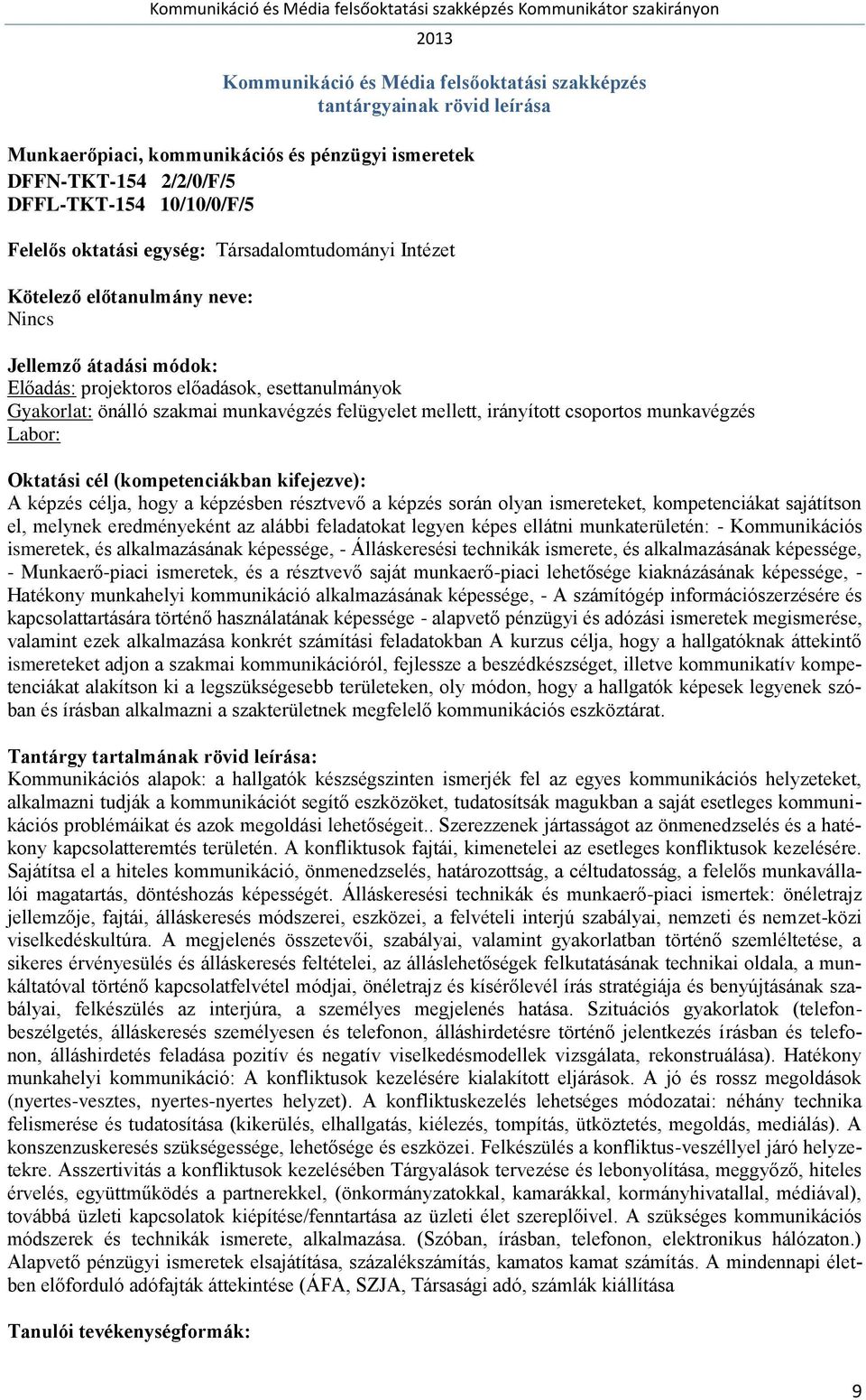 kompetenciákat sajátítson el, melynek eredményeként az alábbi feladatokat legyen képes ellátni munkaterületén: - Kommunikációs ismeretek, és alkalmazásának képessége, - Álláskeresési technikák