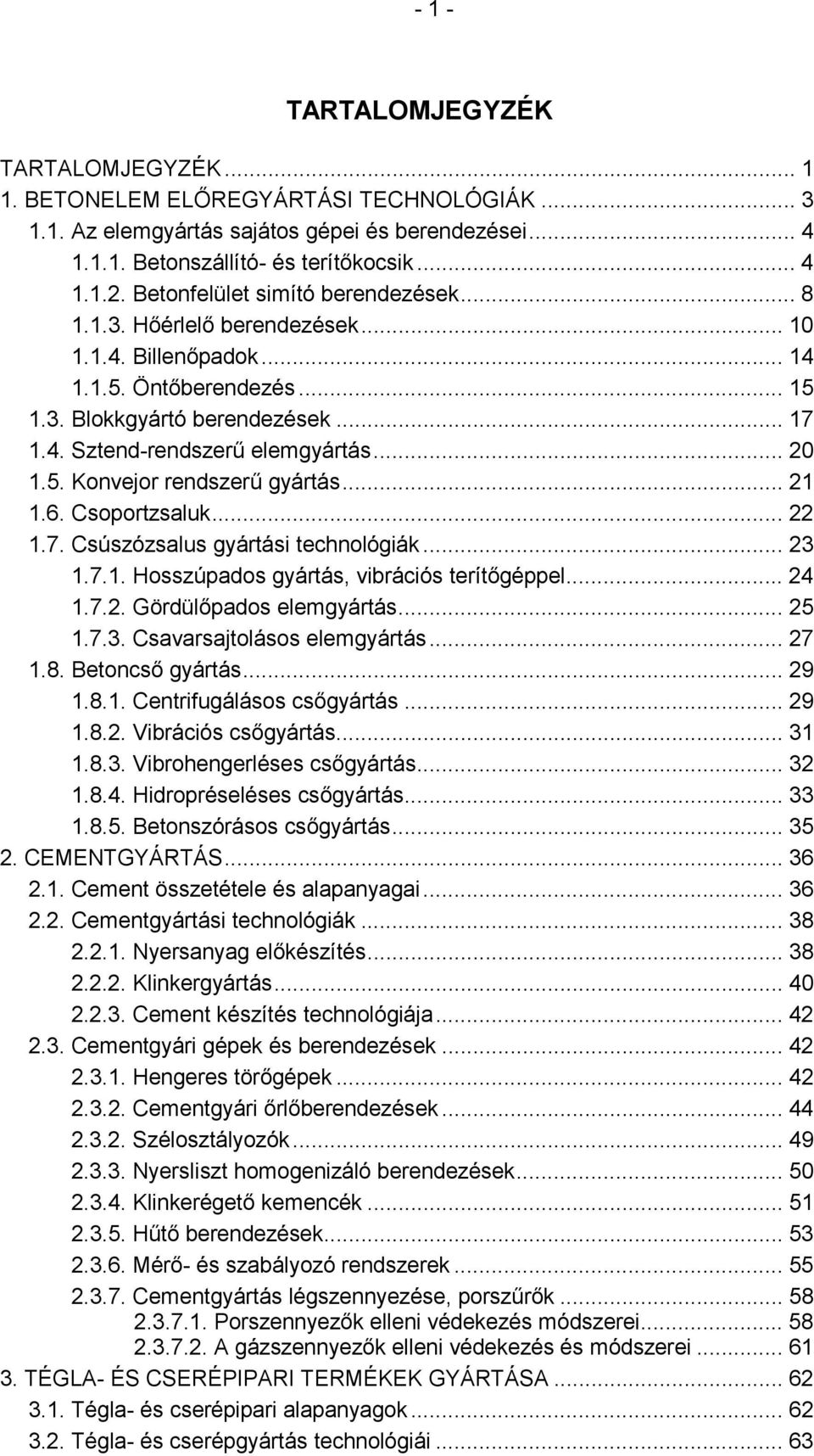 . Konvejor rendszerű gyártás... 2.. Csoportzsaluk... 22.. Csúszózsalus gyártási technológiák... 2... Hosszúpados gyártás, vibrációs terítőgéppel... 2..2. Gördülőpados elemgyártás... 2... Csavarsajtolásos elemgyártás.