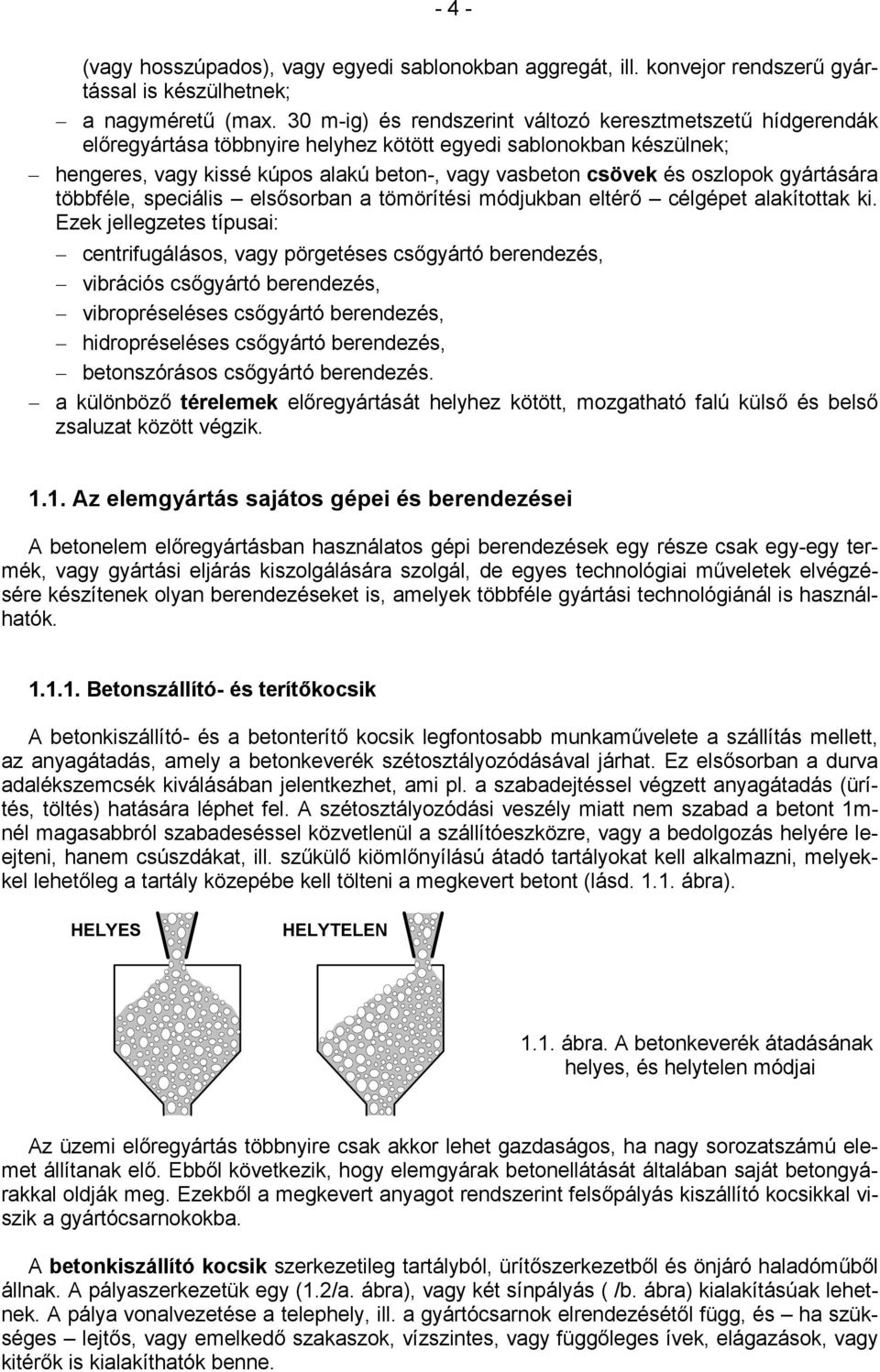 oszlopok gyártására többféle, speciális elsősorban a tömörítési módjukban eltérő célgépet alakítottak ki.