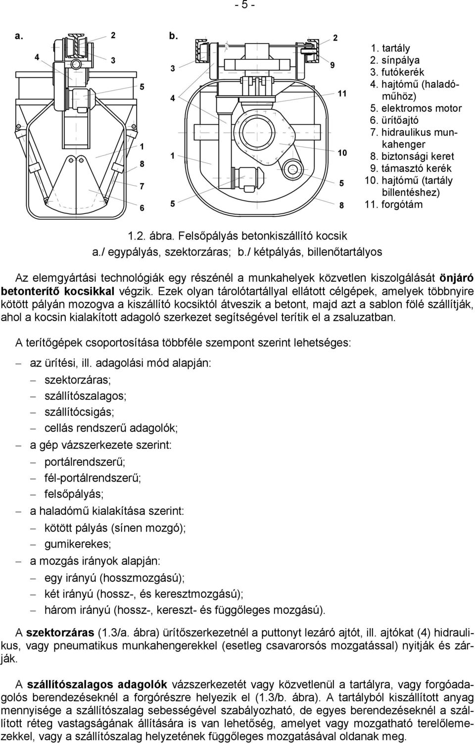 / kétpályás, billenőtartályos Az elemgyártási technológiák egy részénél a munkahelyek közvetlen kiszolgálását önjáró betonterítő kocsikkal végzik.