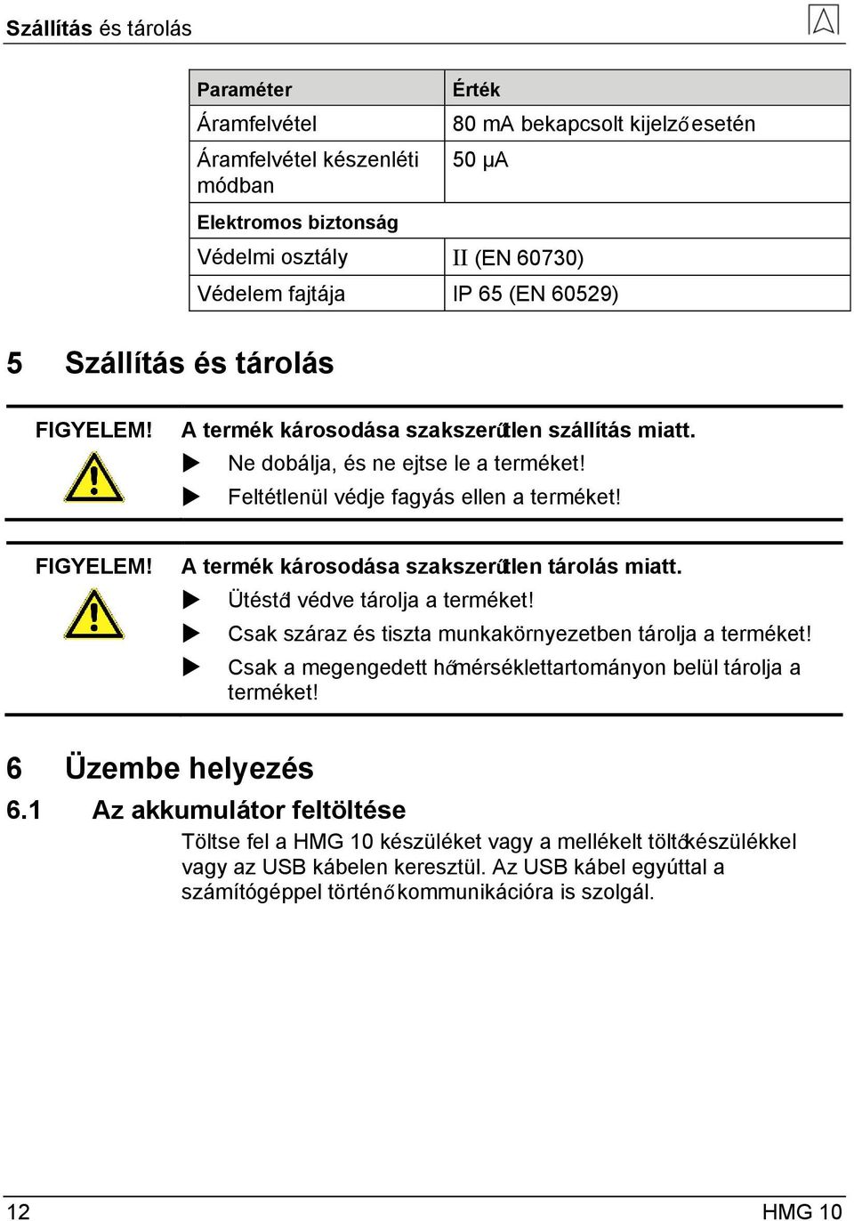 Ütéstől védve tárolja a terméket! Csak száraz és tiszta munkakörnyezetben tárolja a terméket! Csak a megengedett hőmérséklettartományon belül tárolja a terméket! 6 Üzembe helyezés 6.