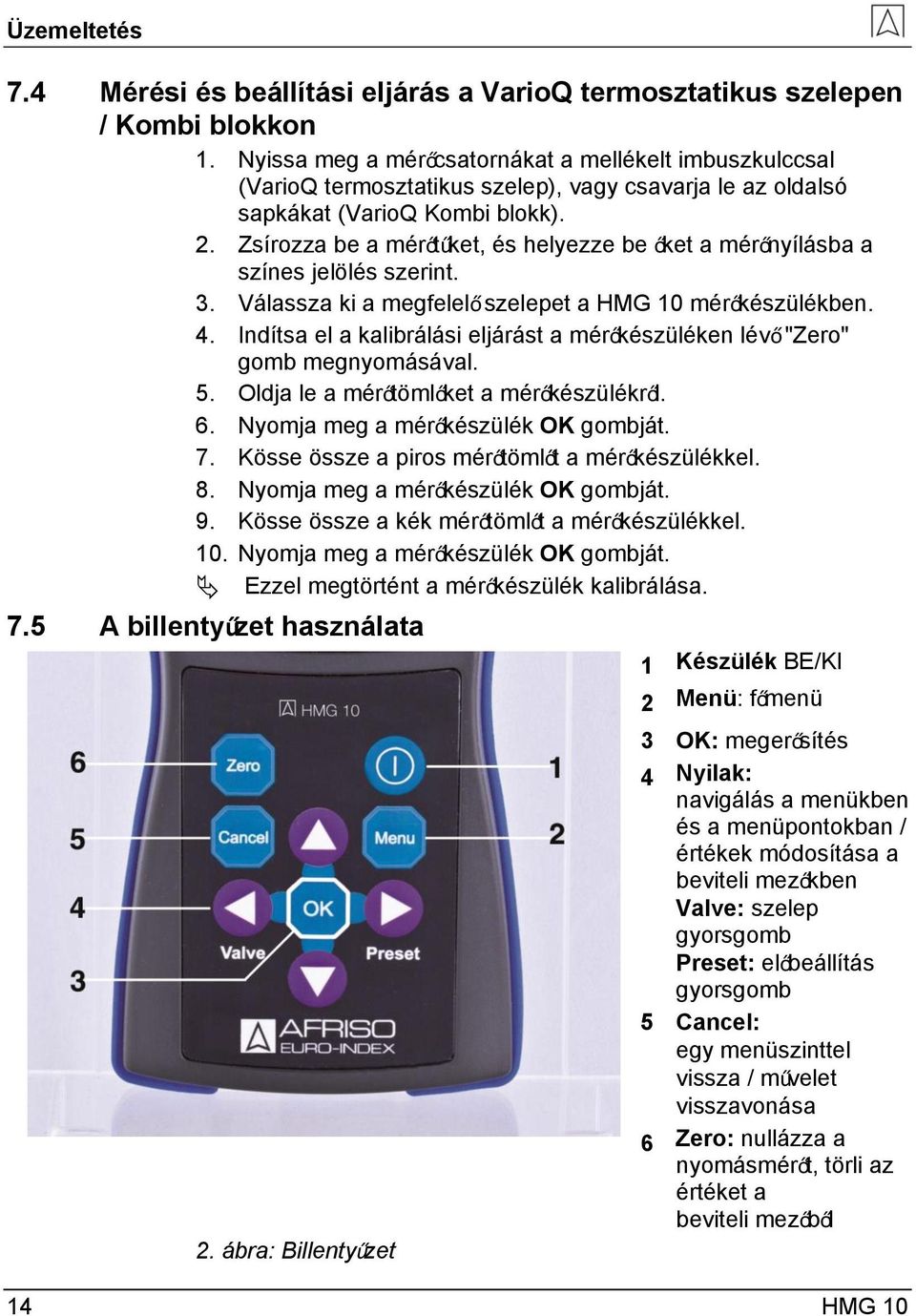 Zsírozza be a mérőtűket, és helyezze be őket a mérőnyílásba a színes jelölés szerint. 3. Válassza ki a megfelelő szelepet a HMG 10 mérőkészülékben. 4.