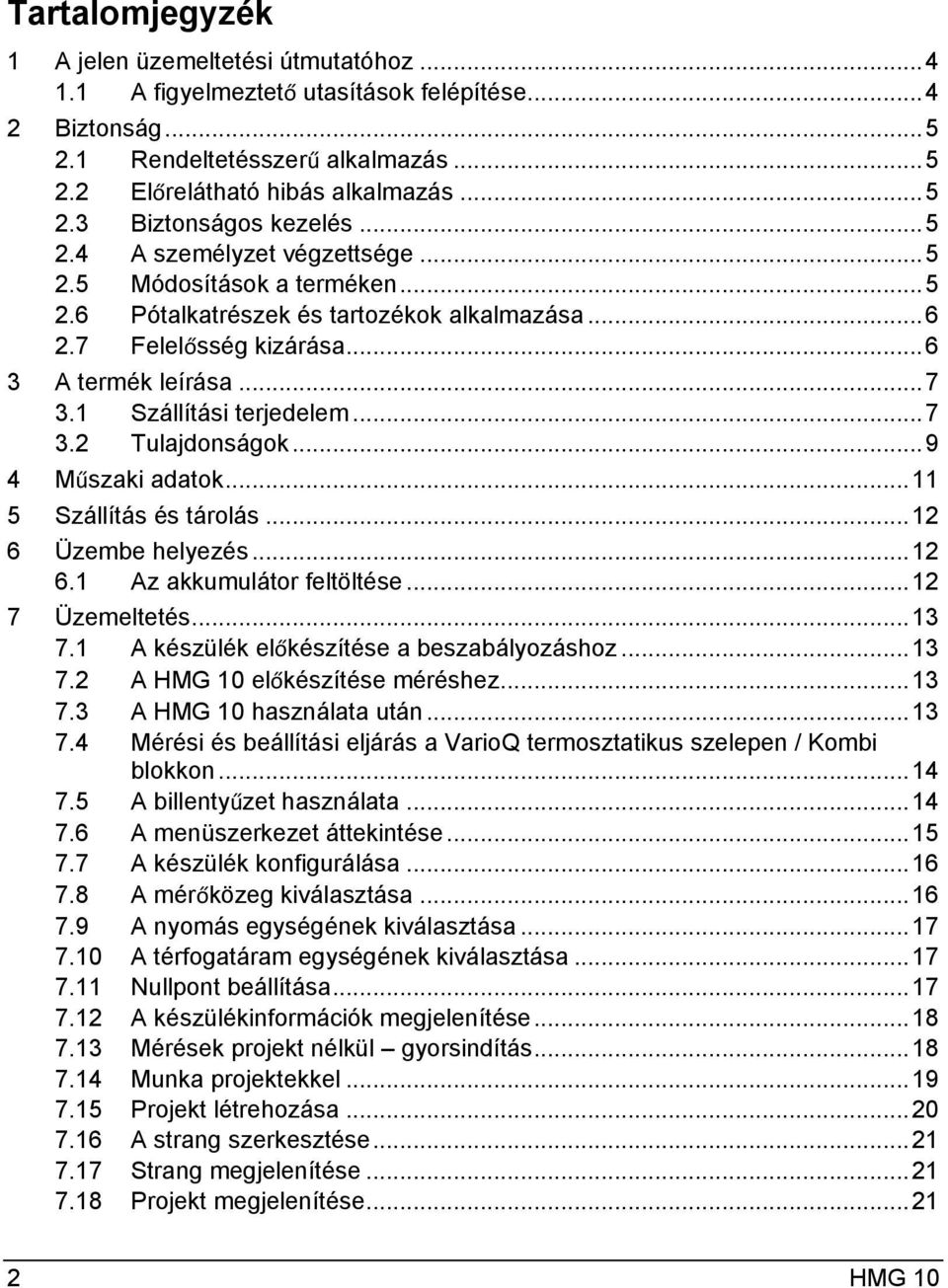 .. 7 3.2 Tulajdonságok... 9 4 Műszaki adatok... 11 5 Szállítás és tárolás... 12 6 Üzembe helyezés... 12 6.1 Az akkumulátor feltöltése... 12 7 Üzemeltetés... 13 7.