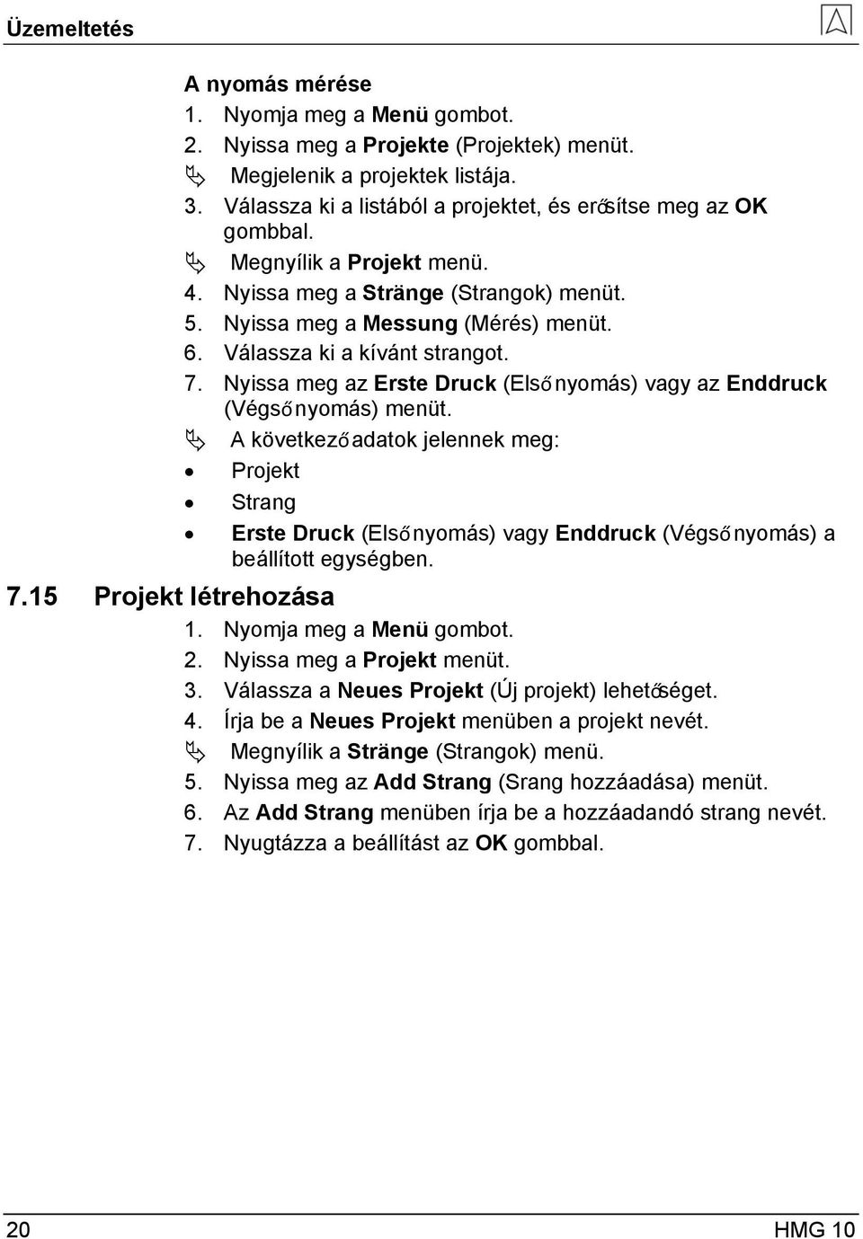 A következő adatok jelennek meg: Projekt Strang Erste Druck (Első nyomás) vagy Enddruck (Végső nyomás) a beállított egységben. 7.15 Projekt létrehozása 2. Nyissa meg a Projekt menüt. 3.