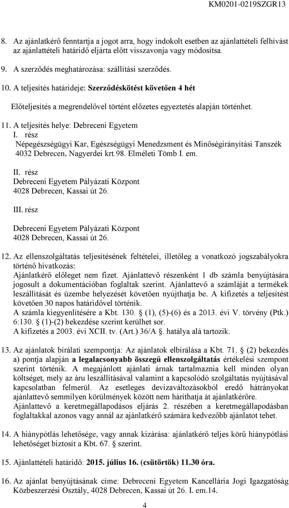 A teljesítés helye: Debreceni Egyetem I. rész Népegészségügyi Kar, Egészségügyi Menedzsment és Minőségirányítási Tanszék 4032 Debrecen, Nagyerdei krt.98. Elméleti Tömb I. em. II.