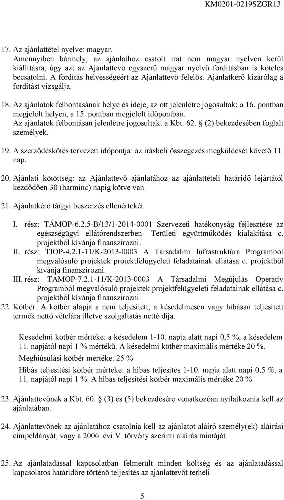 A fordítás helyességéért az Ajánlattevő felelős. Ajánlatkérő kizárólag a fordítást vizsgálja. 18. Az ajánlatok felbontásának helye és ideje, az ott jelenlétre jogosultak: a 16.