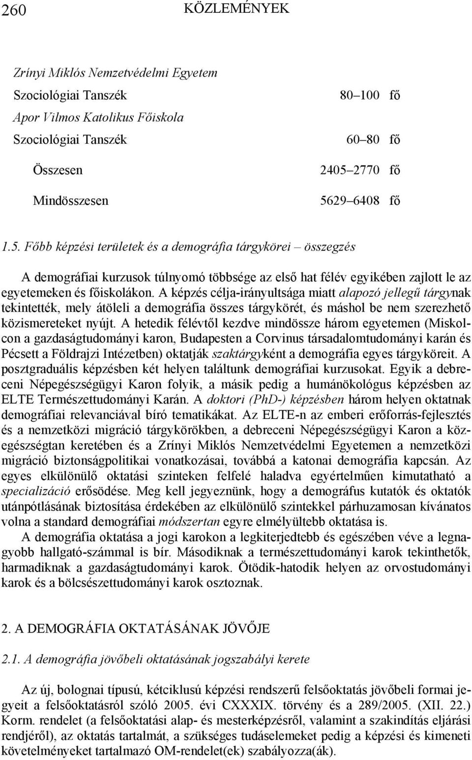 A képzés célja-irányultsága miatt alapozó jellegű tárgynak tekintették, mely átöleli a demográfia összes tárgykörét, és máshol be nem szerezhető közismereteket nyújt.