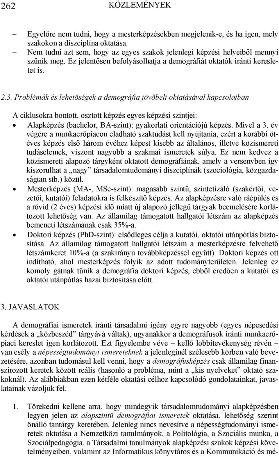 Problémák és lehetőségek a demográfia jövőbeli oktatásával kapcsolatban A ciklusokra bontott, osztott képzés egyes képzési szintjei: Alapképzés (bachelor, BA-szint): gyakorlati orientációjú képzés.