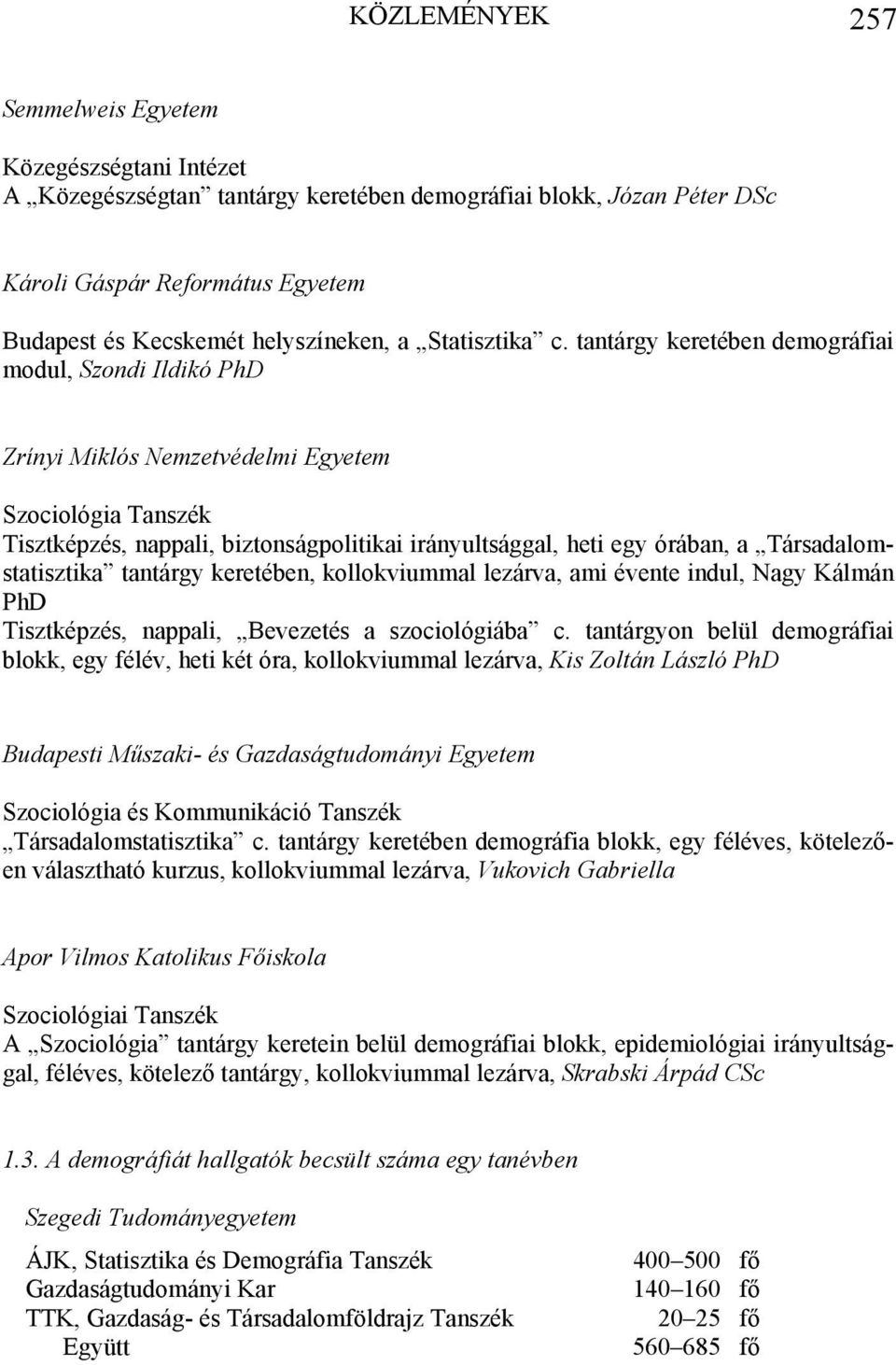 tantárgy keretében demográfiai modul, Szondi Ildikó PhD Zrínyi Miklós Nemzetvédelmi Egyetem Szociológia Tanszék Tisztképzés, nappali, biztonságpolitikai irányultsággal, heti egy órában, a