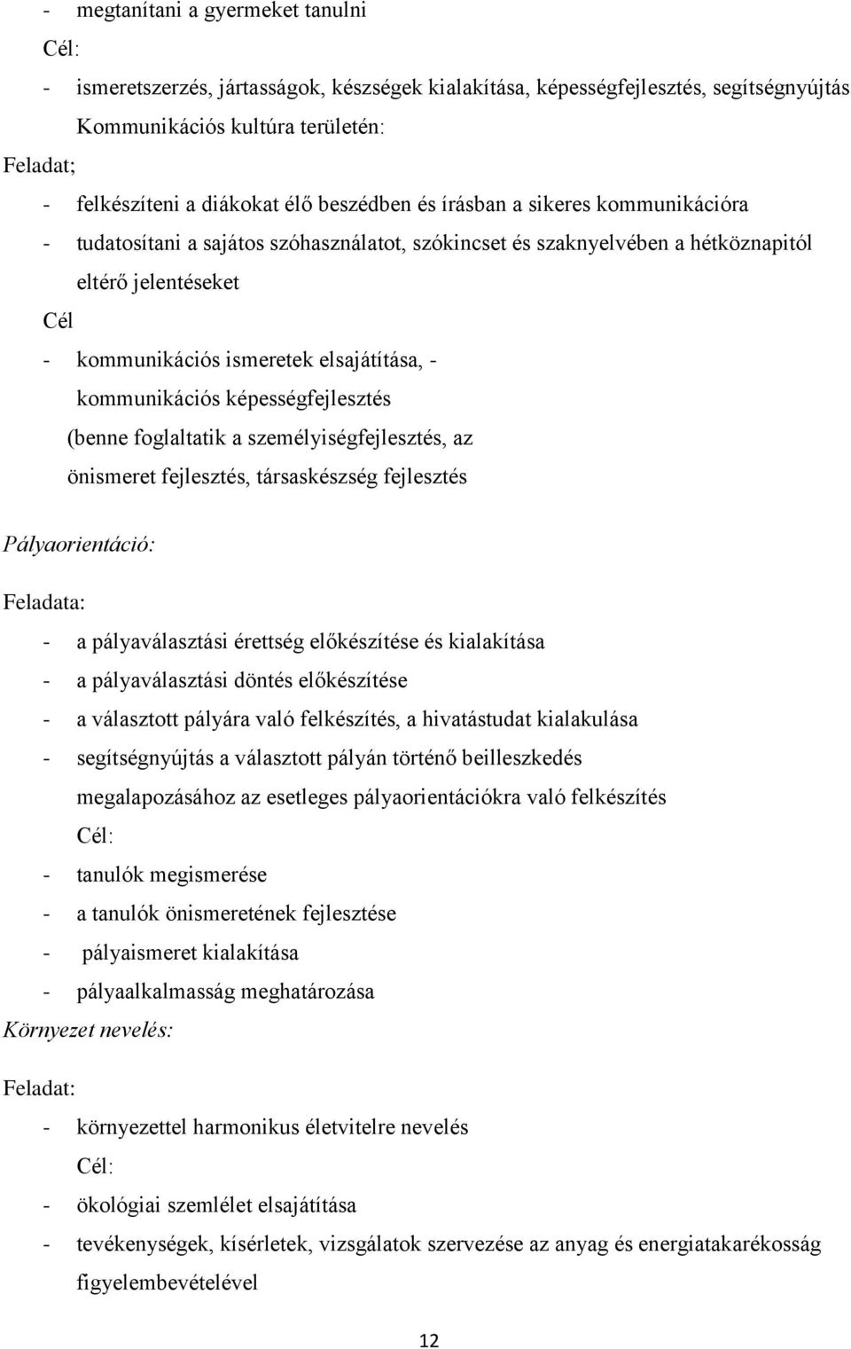 - kommunikációs képességfejlesztés (benne foglaltatik a személyiségfejlesztés, az önismeret fejlesztés, társaskészség fejlesztés Pályaorientáció: Feladata: - a pályaválasztási érettség előkészítése