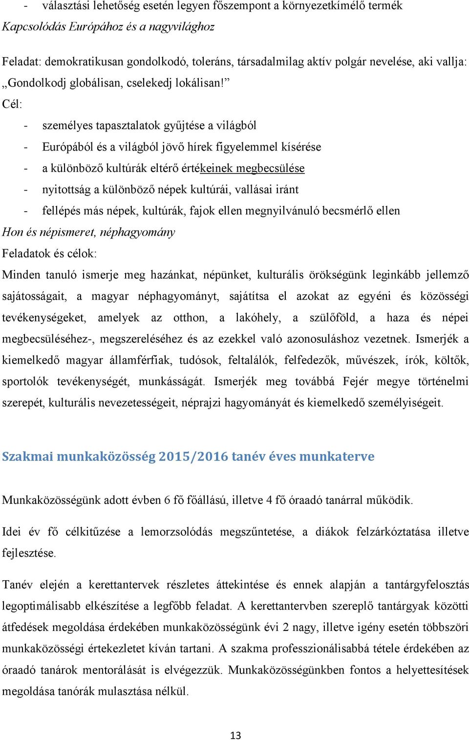 Cél: - személyes tapasztalatok gyűjtése a világból - Európából és a világból jövő hírek figyelemmel kísérése - a különböző kultúrák eltérő értékeinek megbecsülése - nyitottság a különböző népek