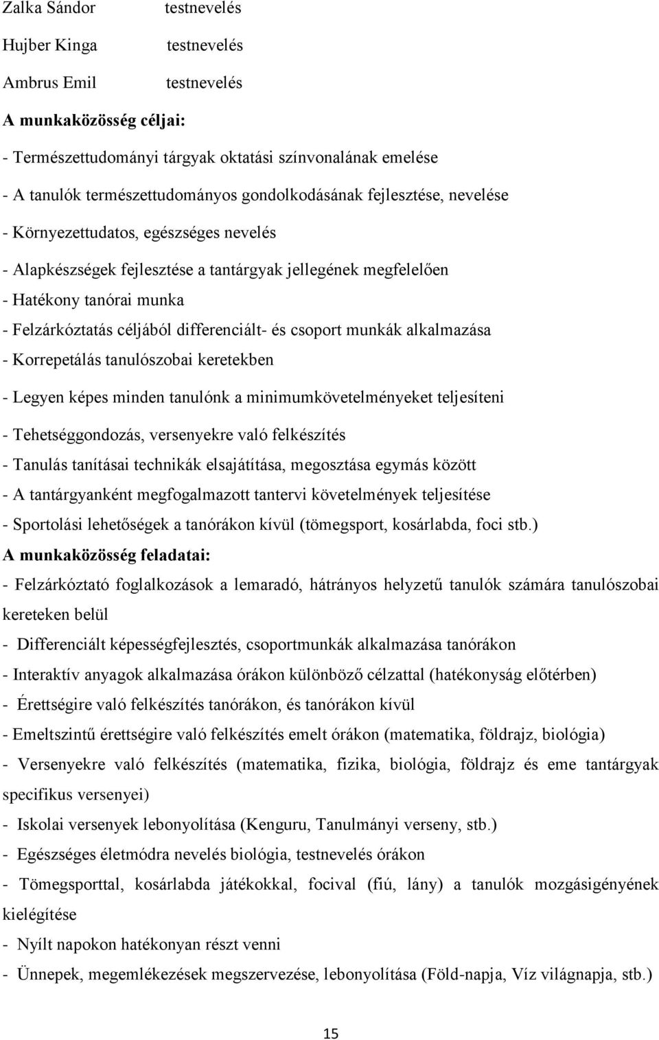 differenciált- és csoport munkák alkalmazása - Korrepetálás tanulószobai keretekben - Legyen képes minden tanulónk a minimumkövetelményeket teljesíteni - Tehetséggondozás, versenyekre való