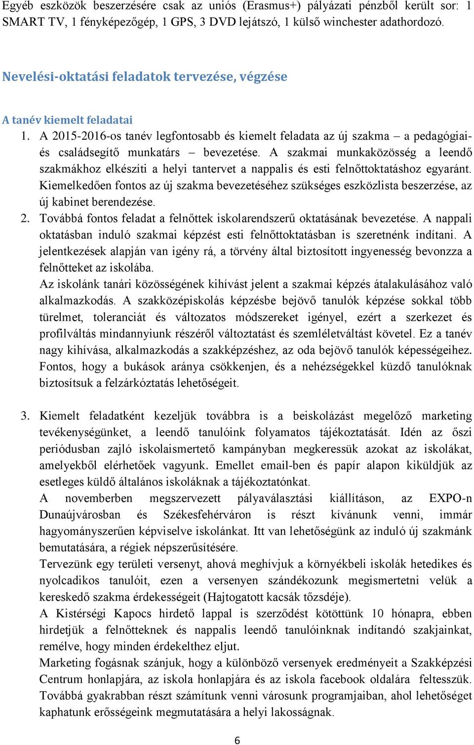 A szakmai munkaközösség a leendő szakmákhoz elkészíti a helyi tantervet a nappalis és esti felnőttoktatáshoz egyaránt.