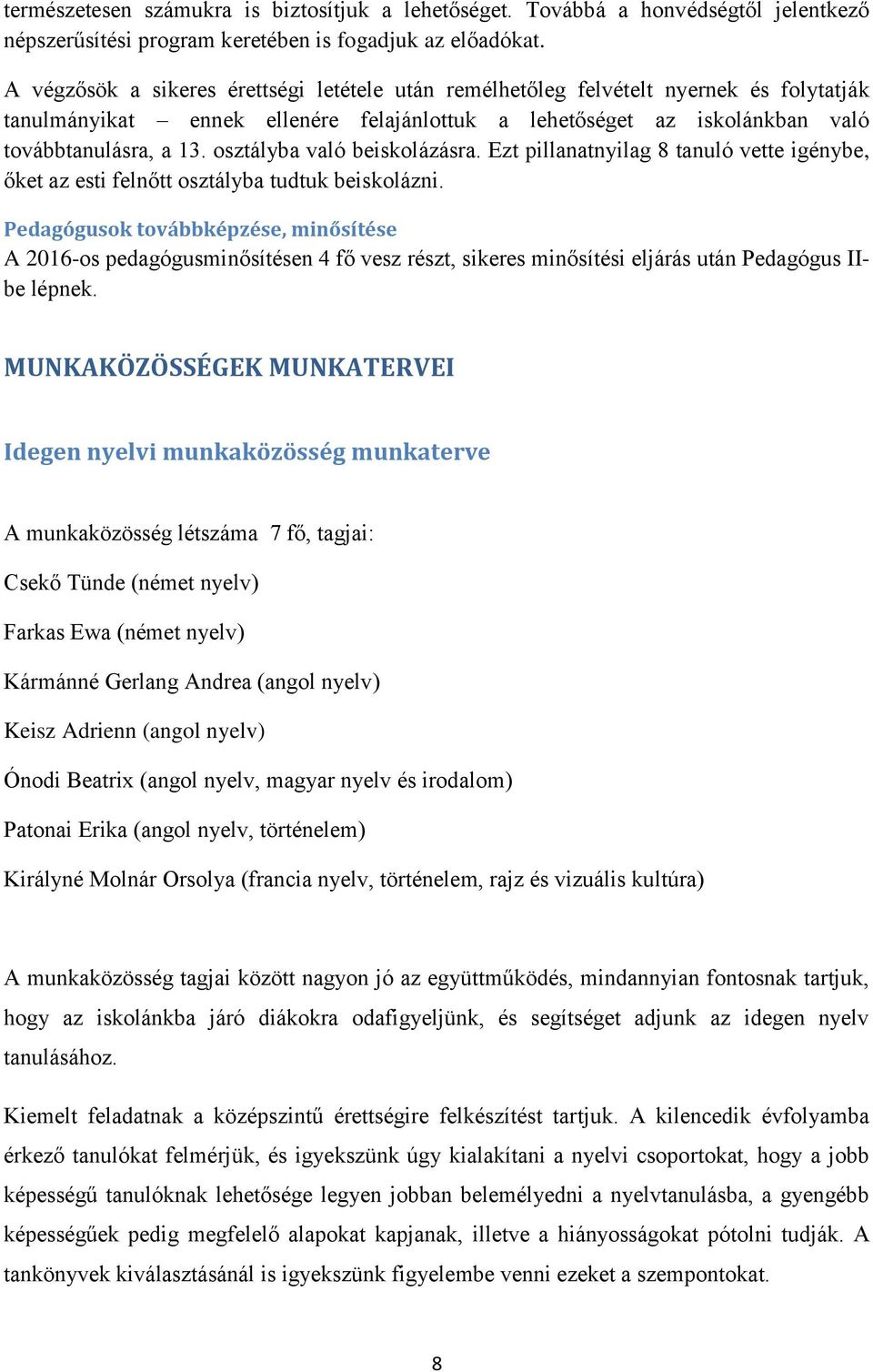 osztályba való beiskolázásra. Ezt pillanatnyilag 8 tanuló vette igénybe, őket az esti felnőtt osztályba tudtuk beiskolázni.