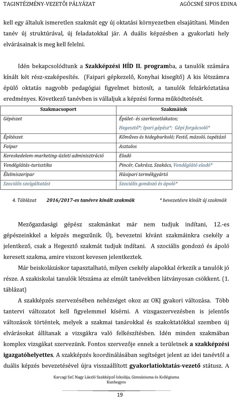 (Faipari gépkezelő, Konyhai kisegítő) A kis létszámra épülő oktatás nagyobb pedagógiai figyelmet biztosít, a tanulók felzárkóztatása eredményes.