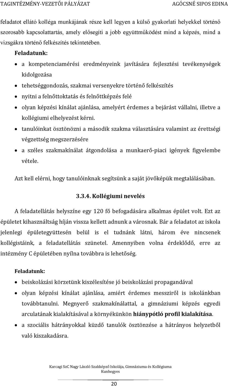 Feladatunk: a kompetenciamérési eredményeink javítására fejlesztési tevékenységek kidolgozása tehetséggondozás, szakmai versenyekre történő felkészítés nyitni a felnőttoktatás és felnőttképzés felé