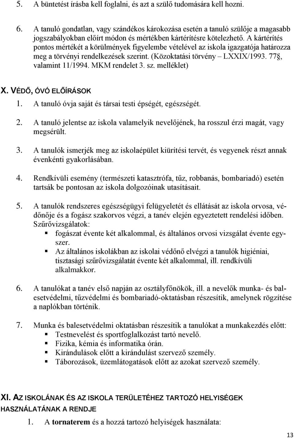 A kártérítés pontos mértékét a körülmények figyelembe vételével az iskola igazgatója határozza meg a törvényi rendelkezések szerint. (Közoktatási törvény LXXIX/1993. 77, valamint 11/1994.