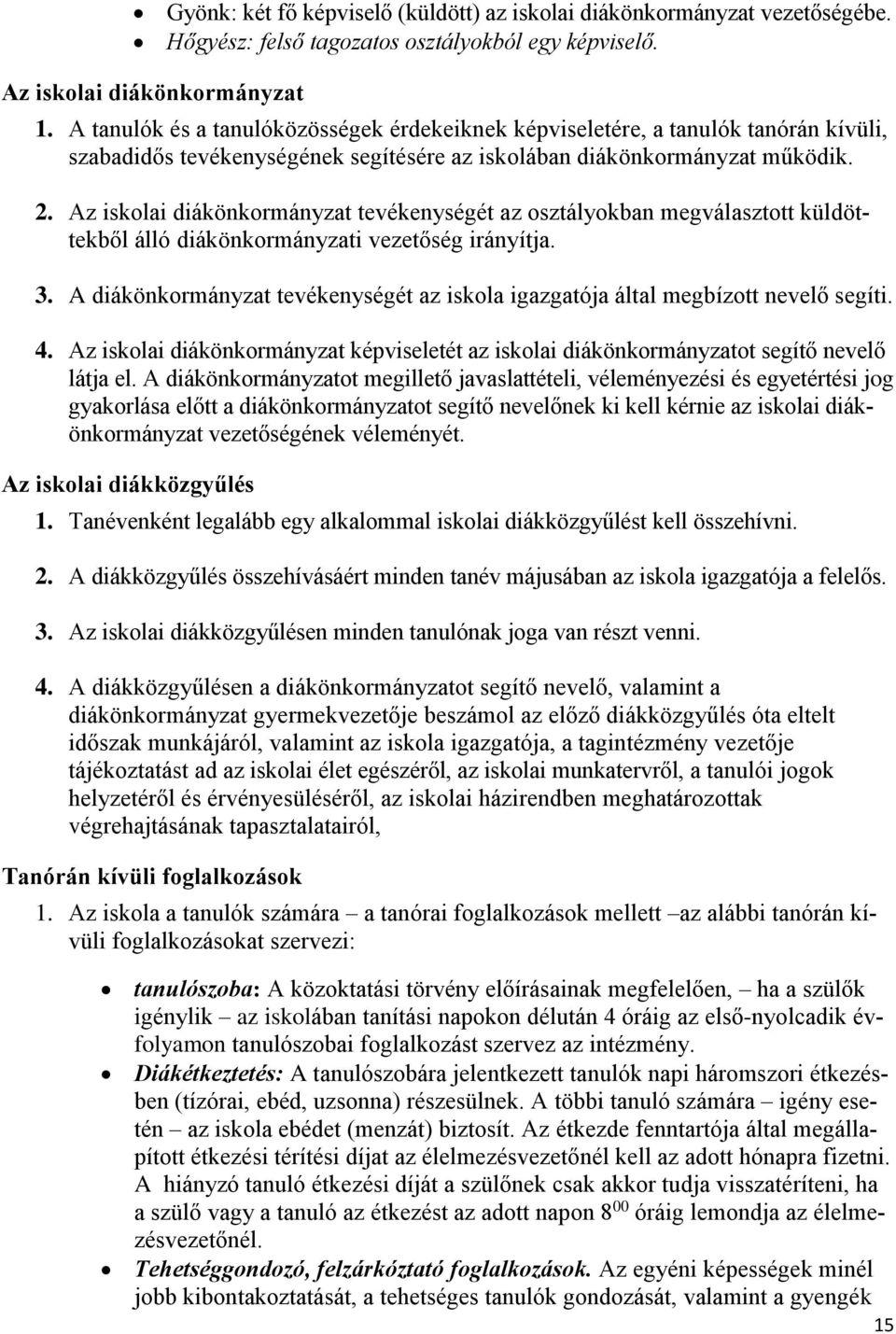 Az iskolai diákönkormányzat tevékenységét az osztályokban megválasztott küldöttekből álló diákönkormányzati vezetőség irányítja. 3.