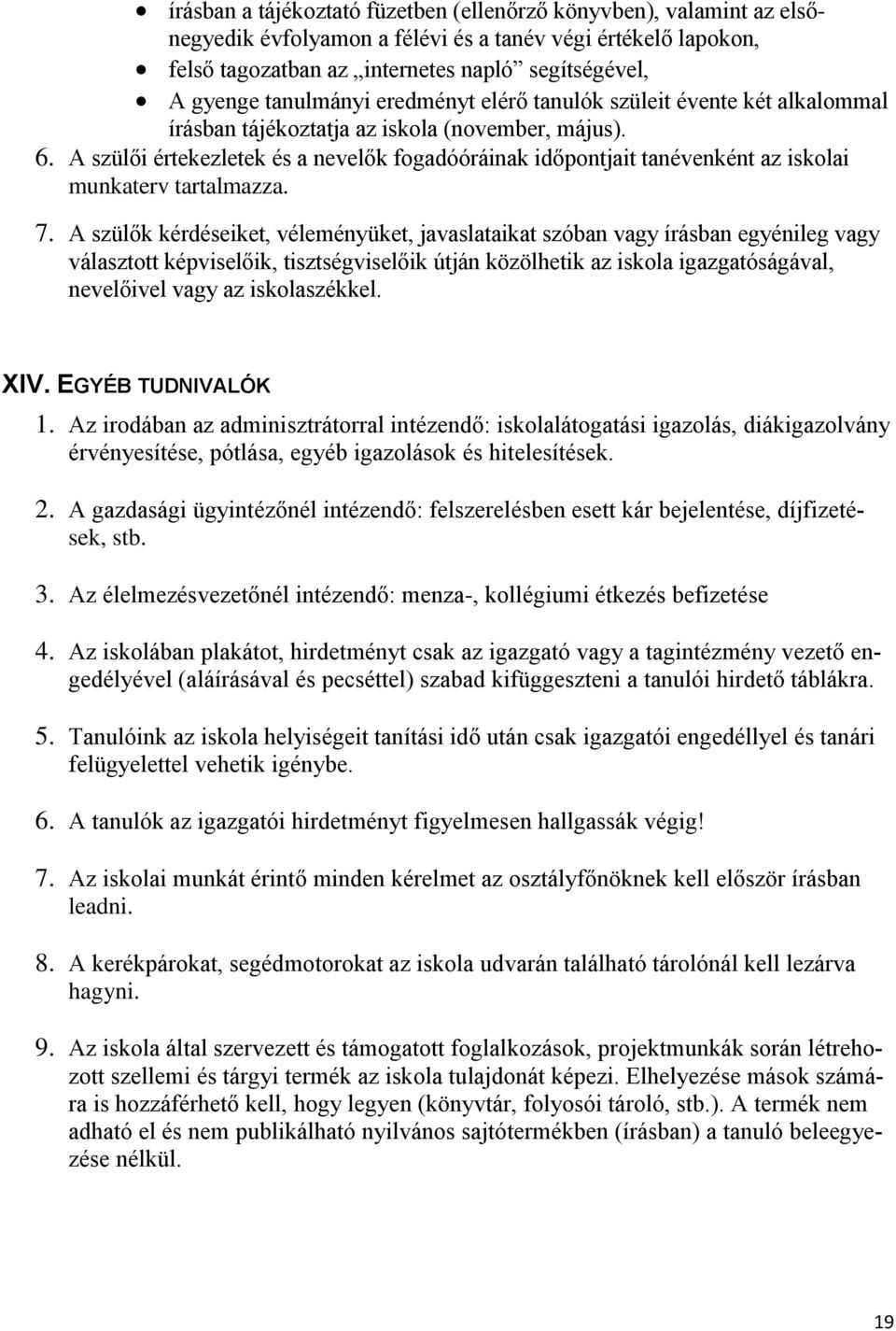 A szülői értekezletek és a nevelők fogadóóráinak időpontjait tanévenként az iskolai munkaterv tartalmazza. 7.