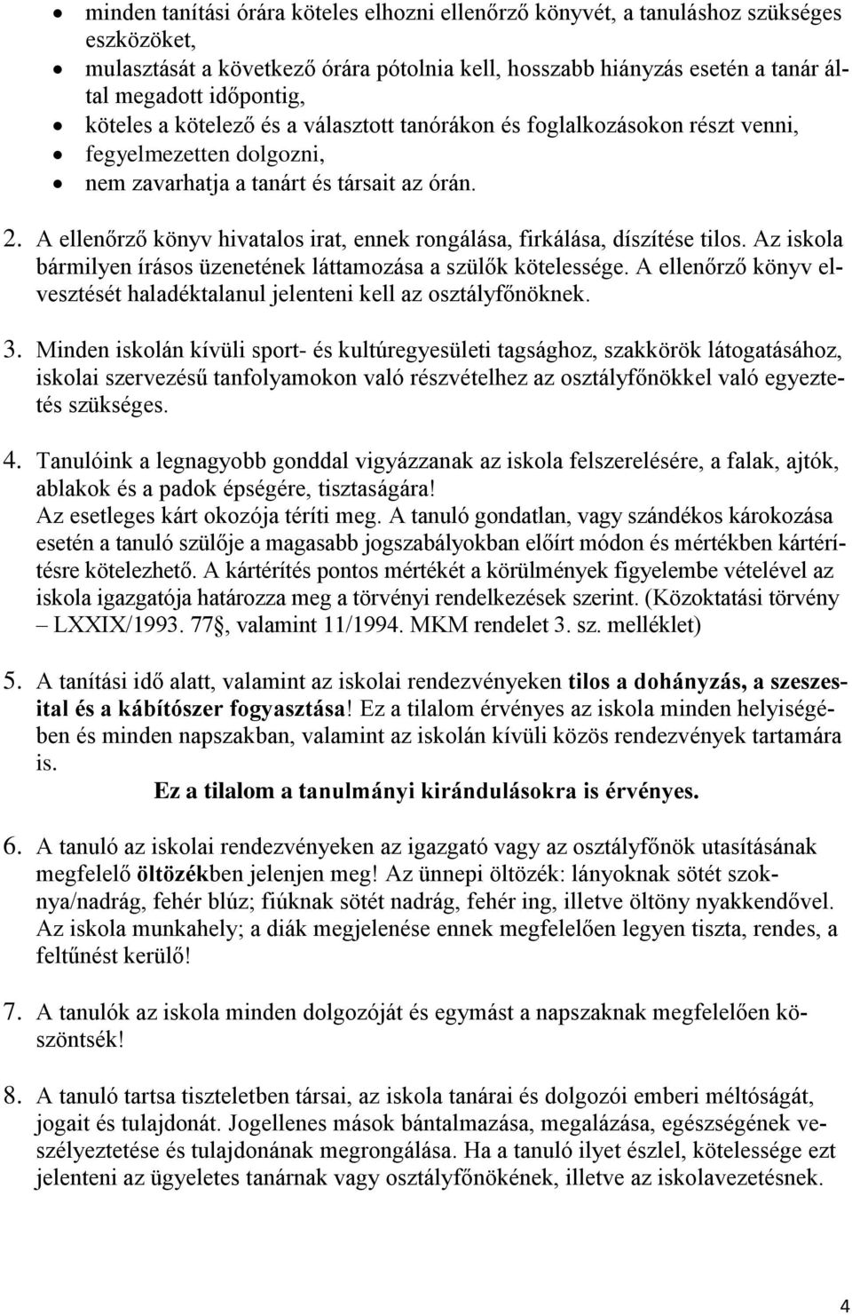 A ellenőrző könyv hivatalos irat, ennek rongálása, firkálása, díszítése tilos. Az iskola bármilyen írásos üzenetének láttamozása a szülők kötelessége.